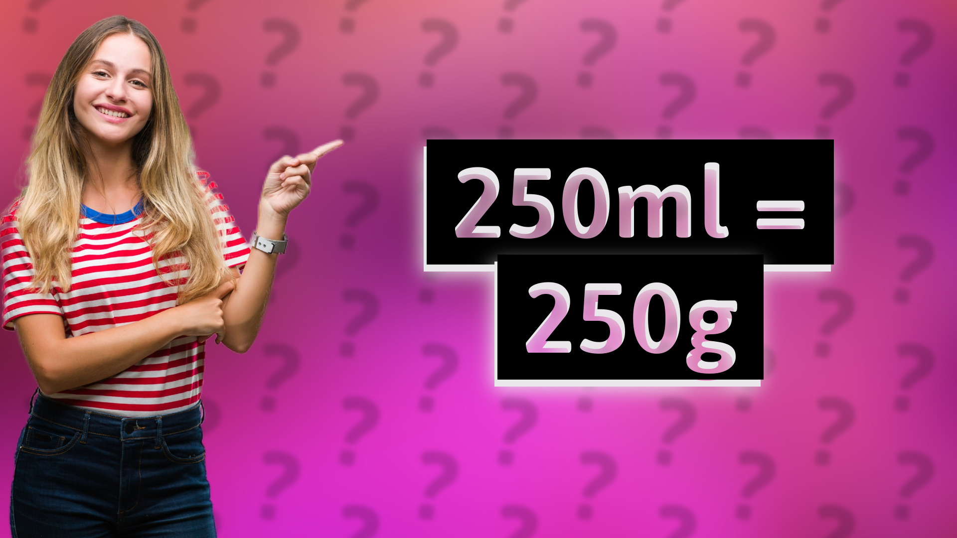 250ml = 250g