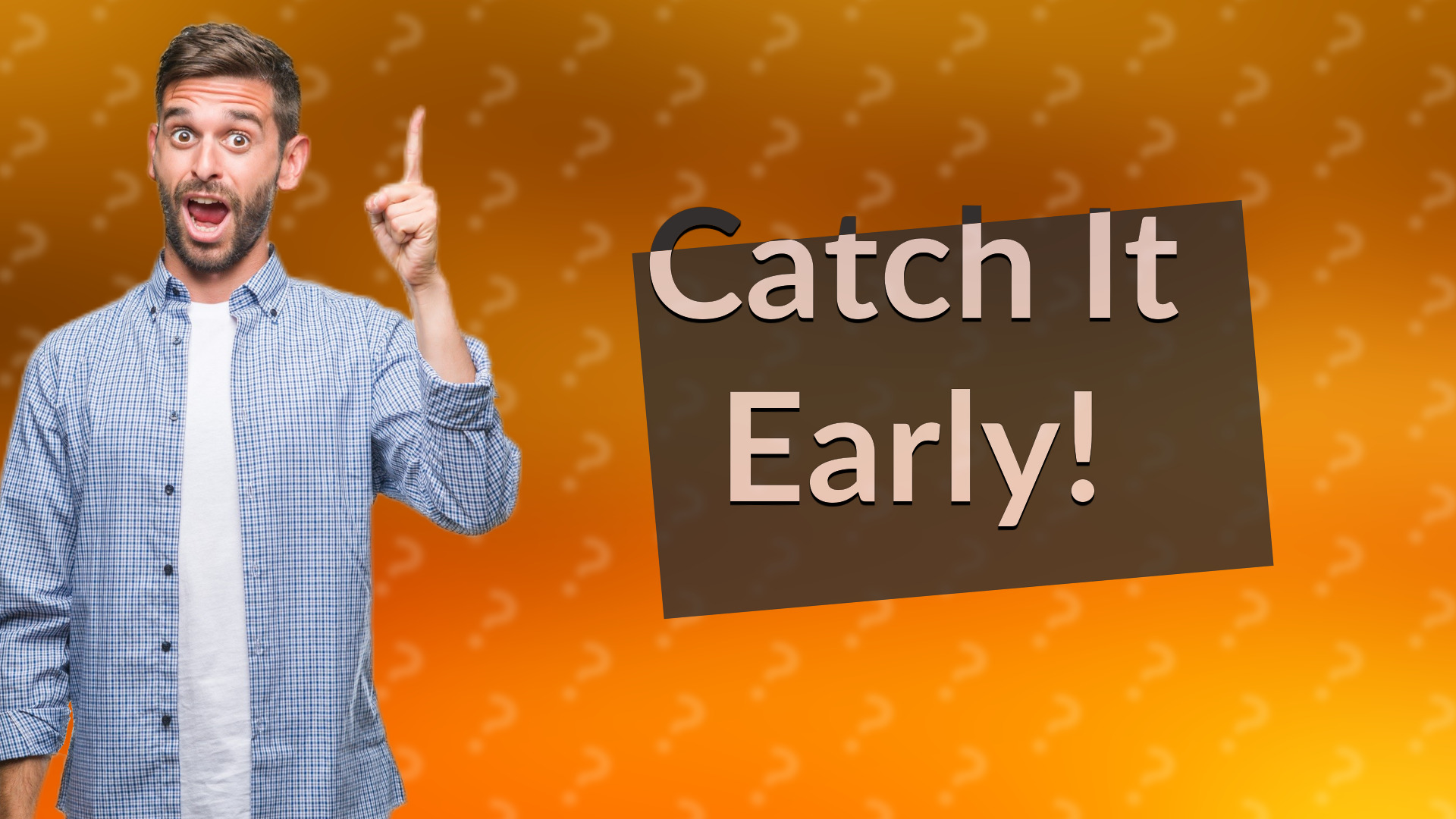 Catch It Early!