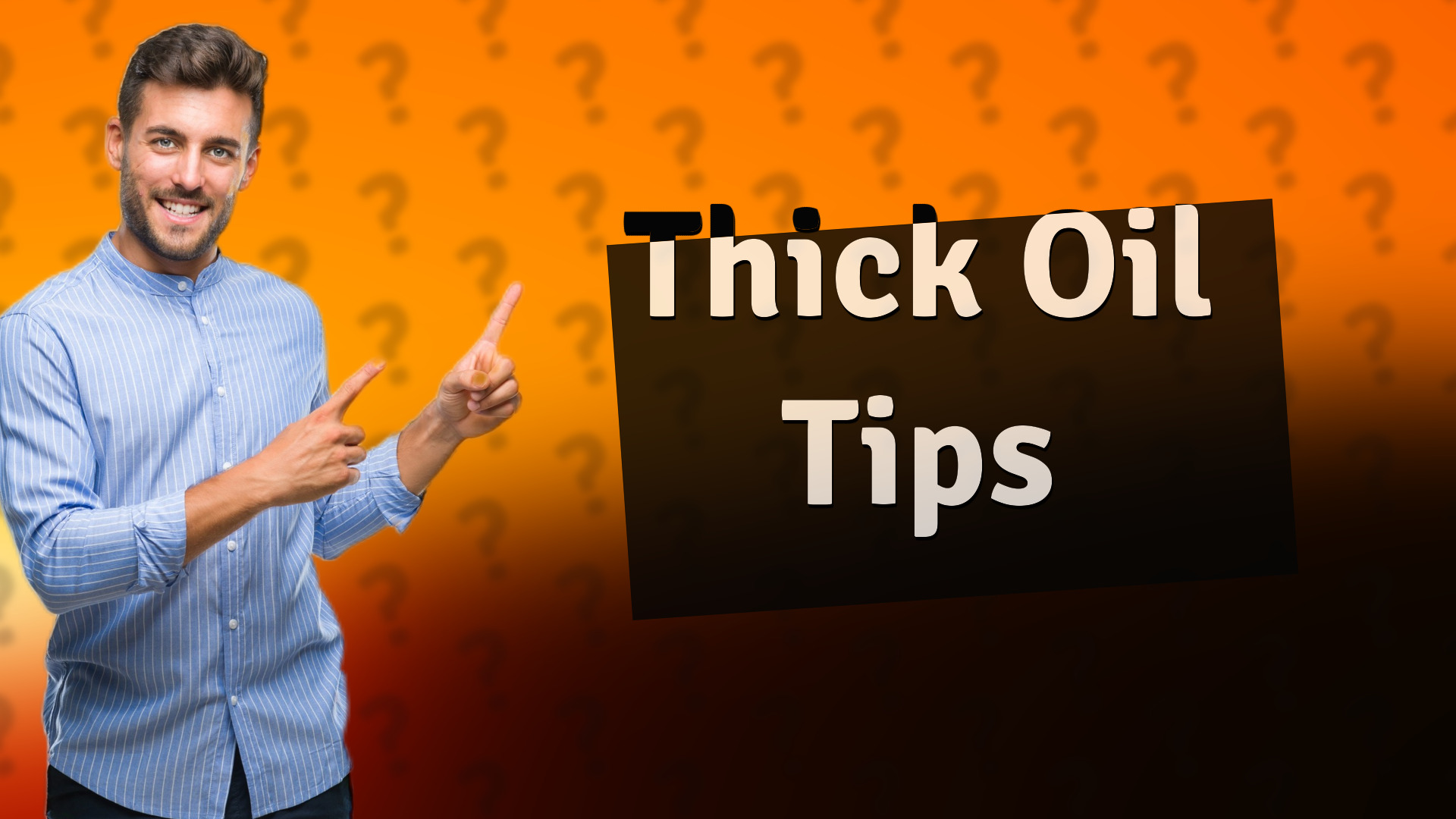 Thick Oil Tips