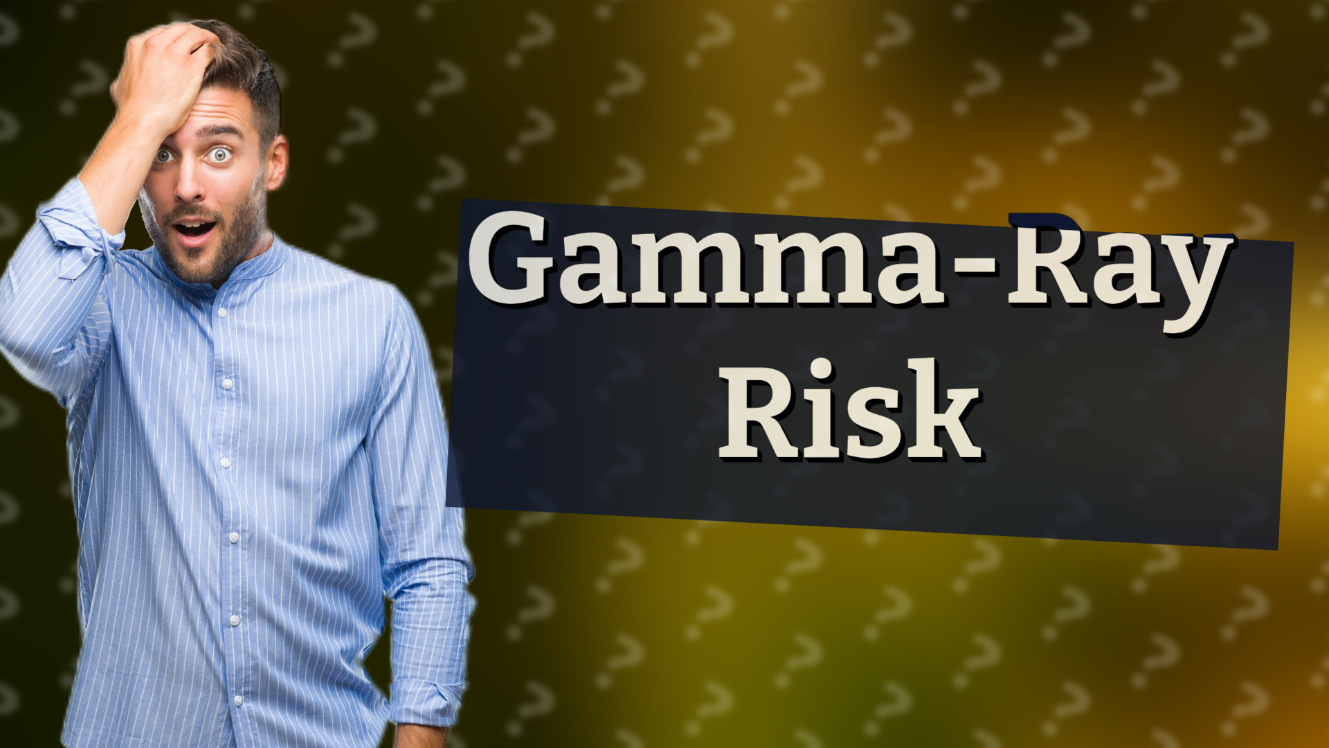 Gamma-Ray Risk