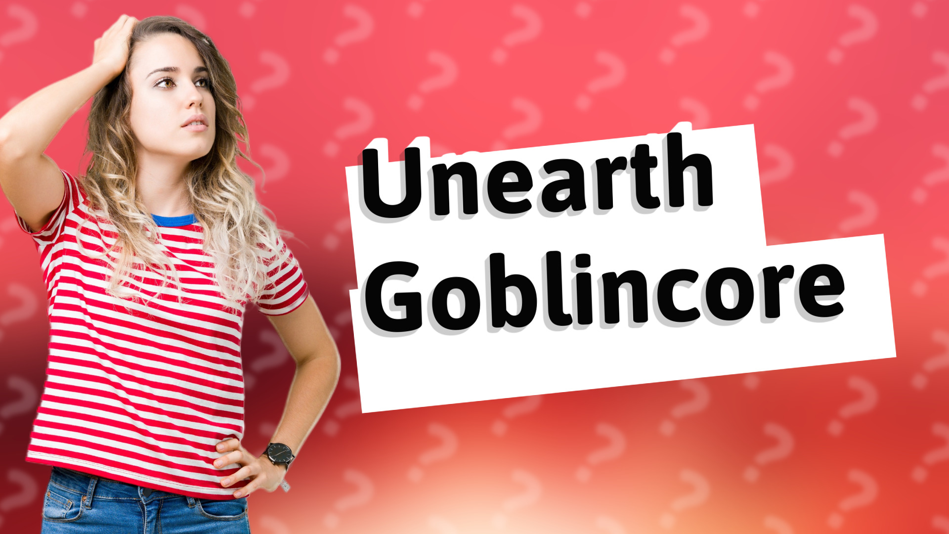 Unearth Goblincore