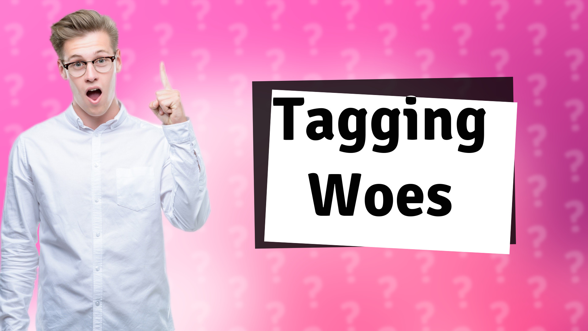 Tagging Woes