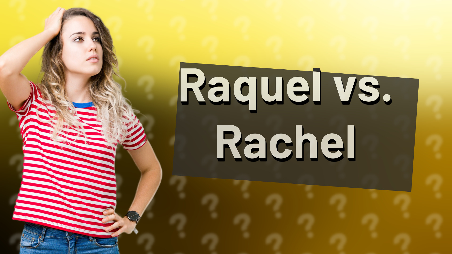 Raquel vs. Rachel