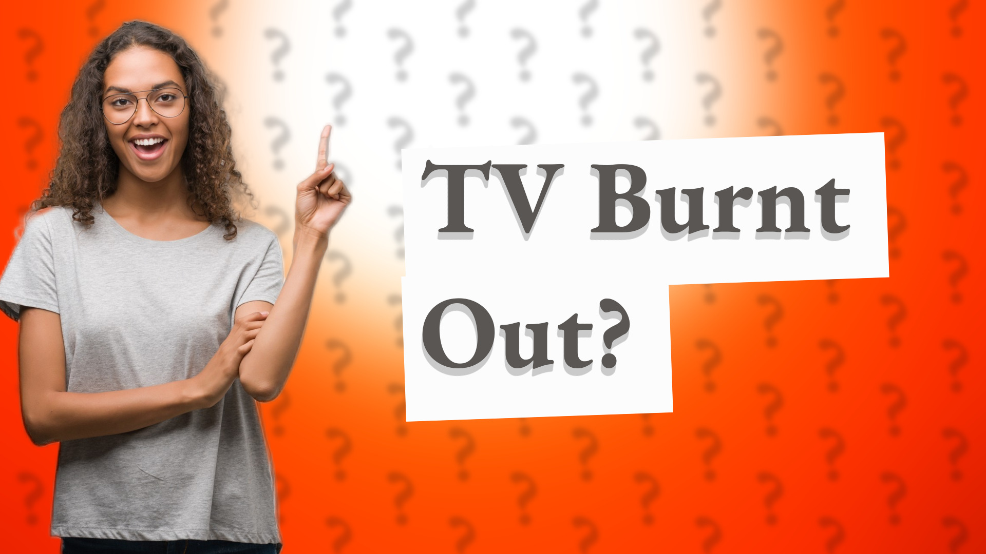 TV Burnt Out?