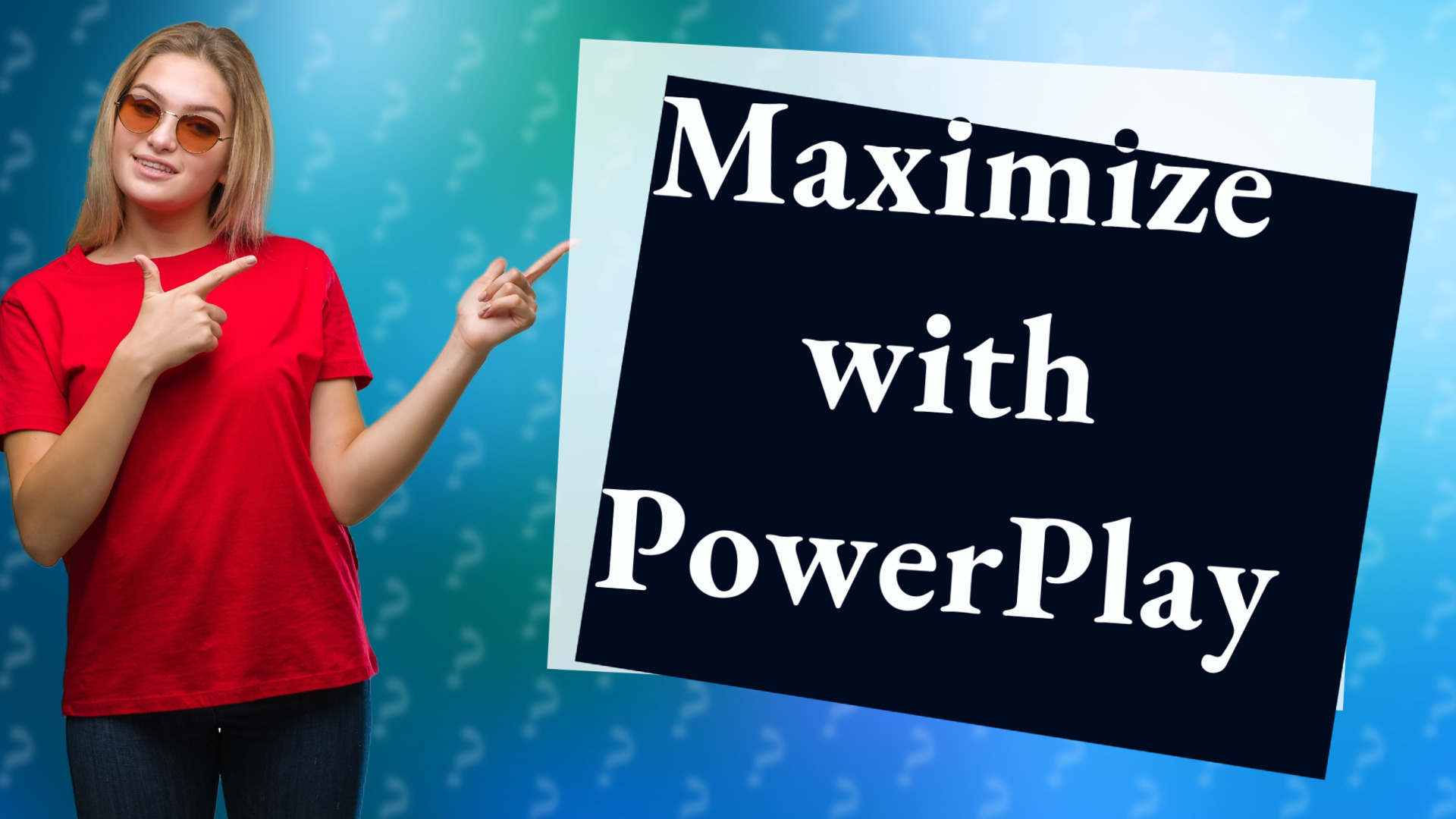 Maximize with PowerPlay