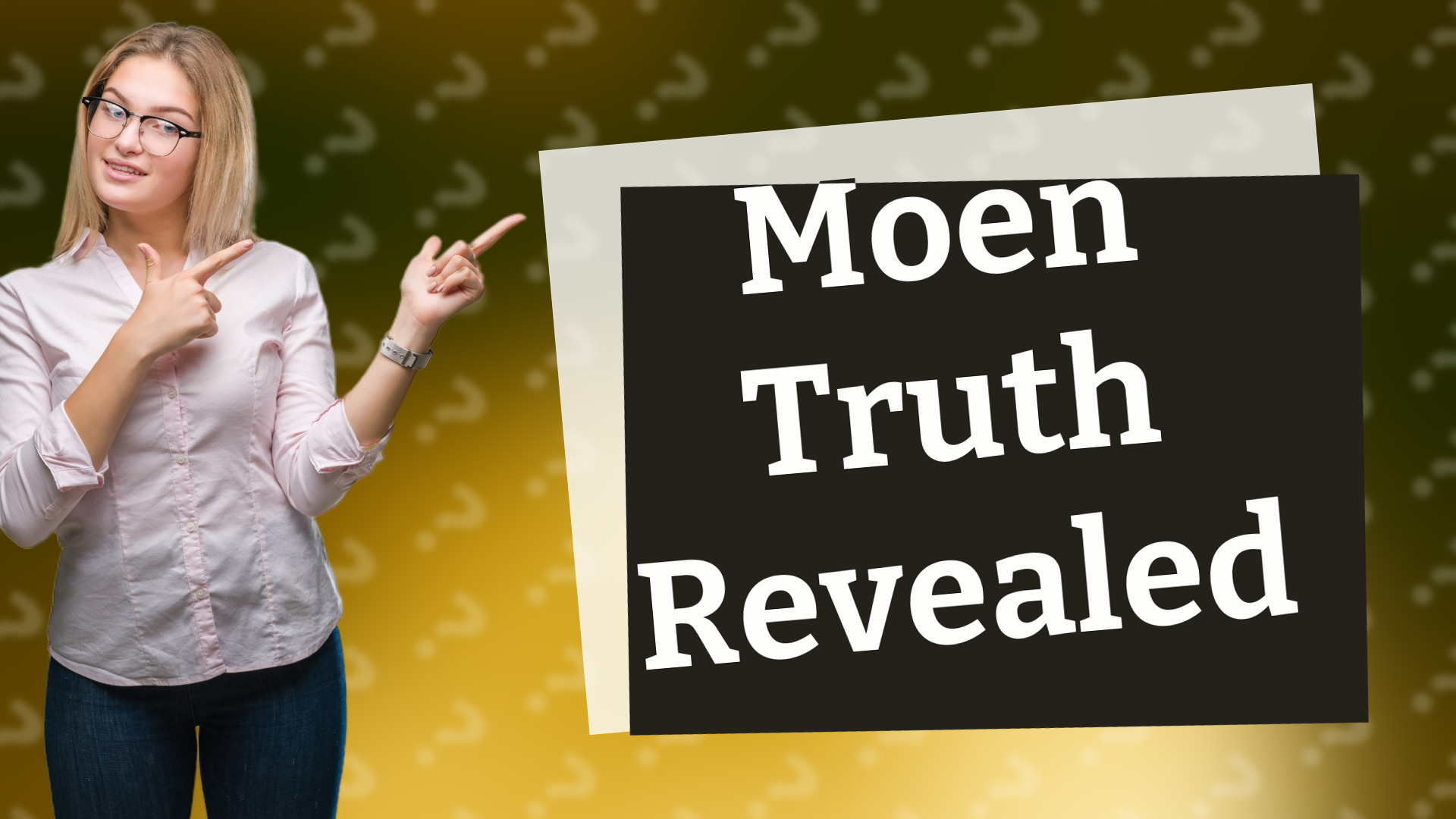 Moen Truth Revealed