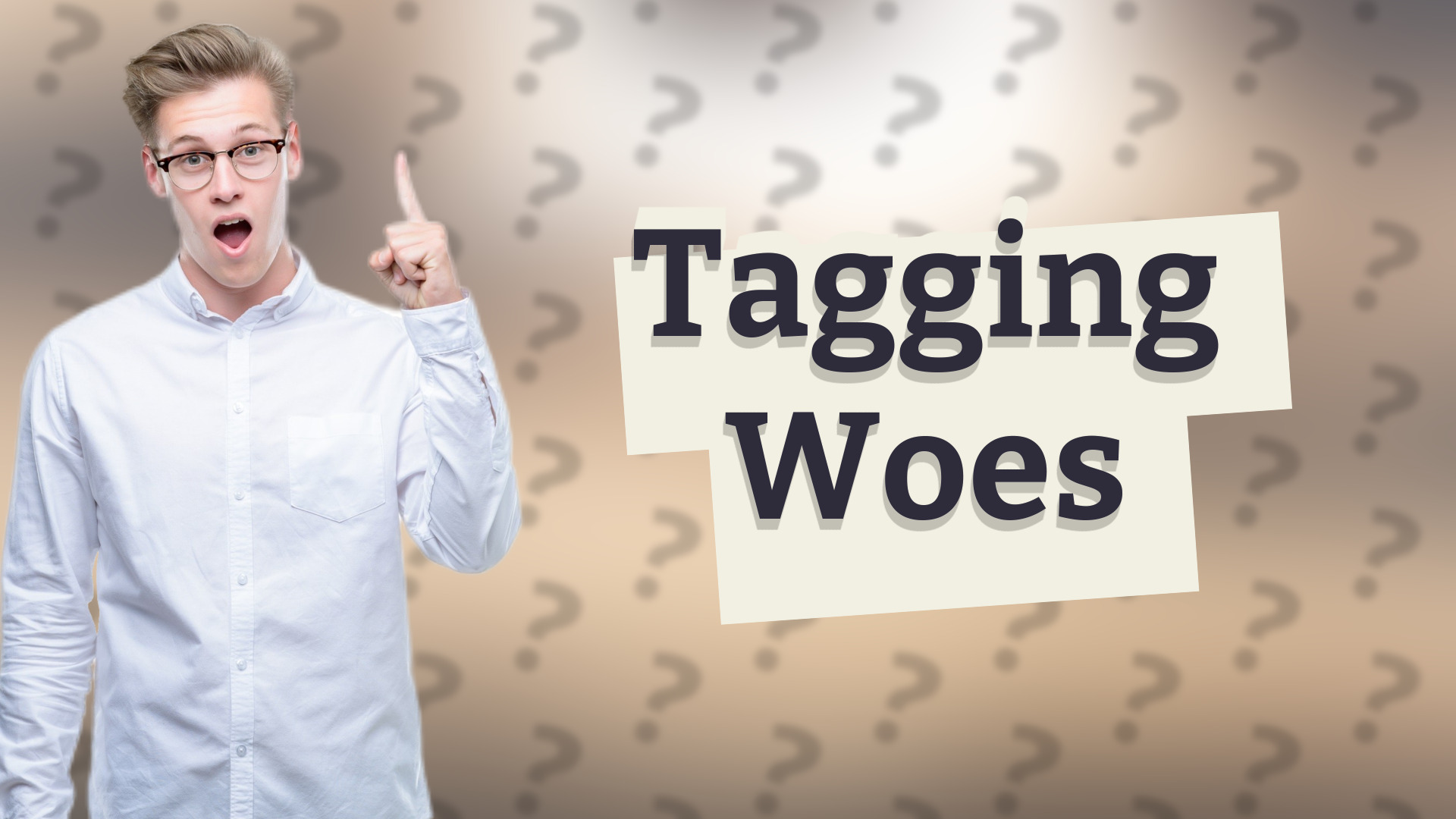 Tagging Woes