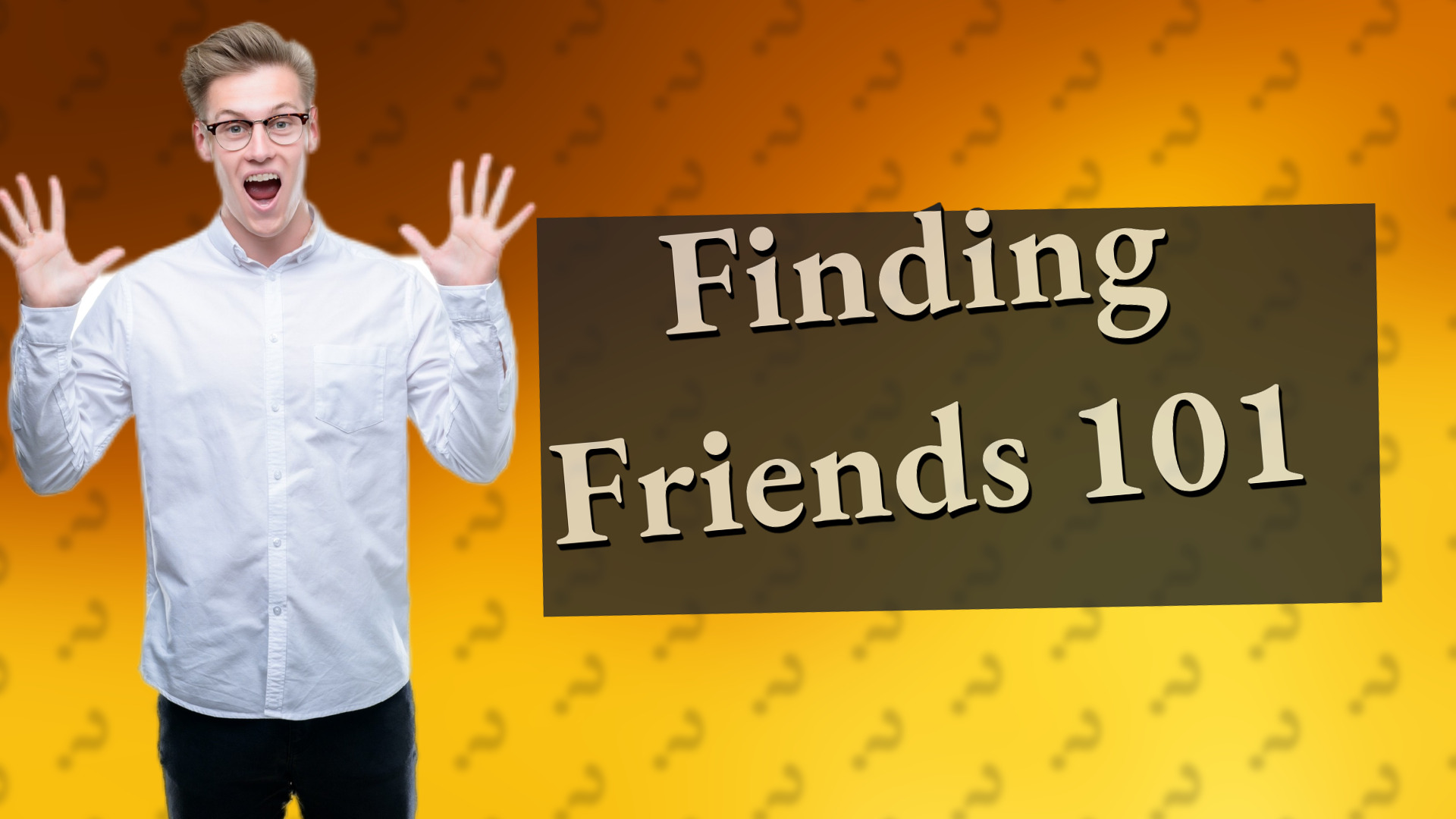 Finding Friends 101