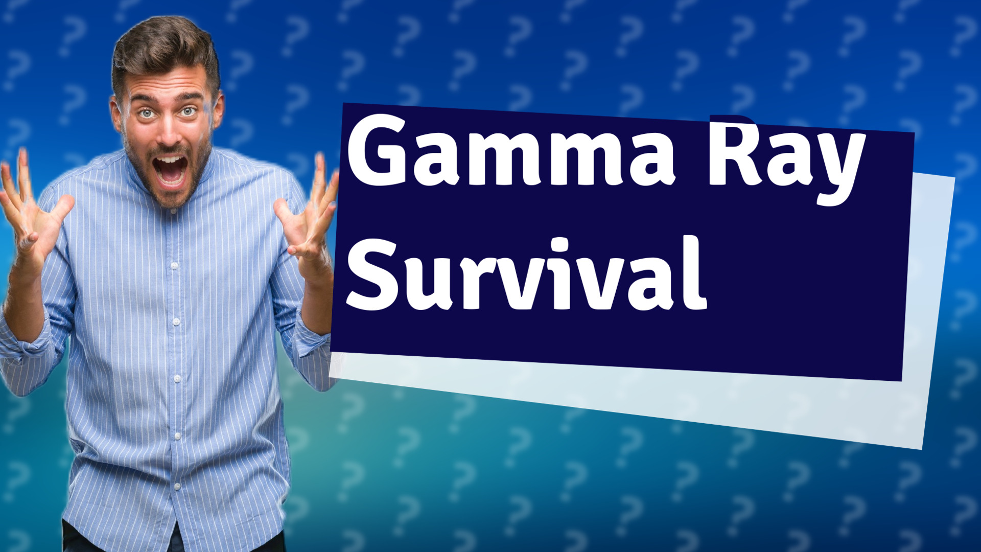 Gamma Ray Survival