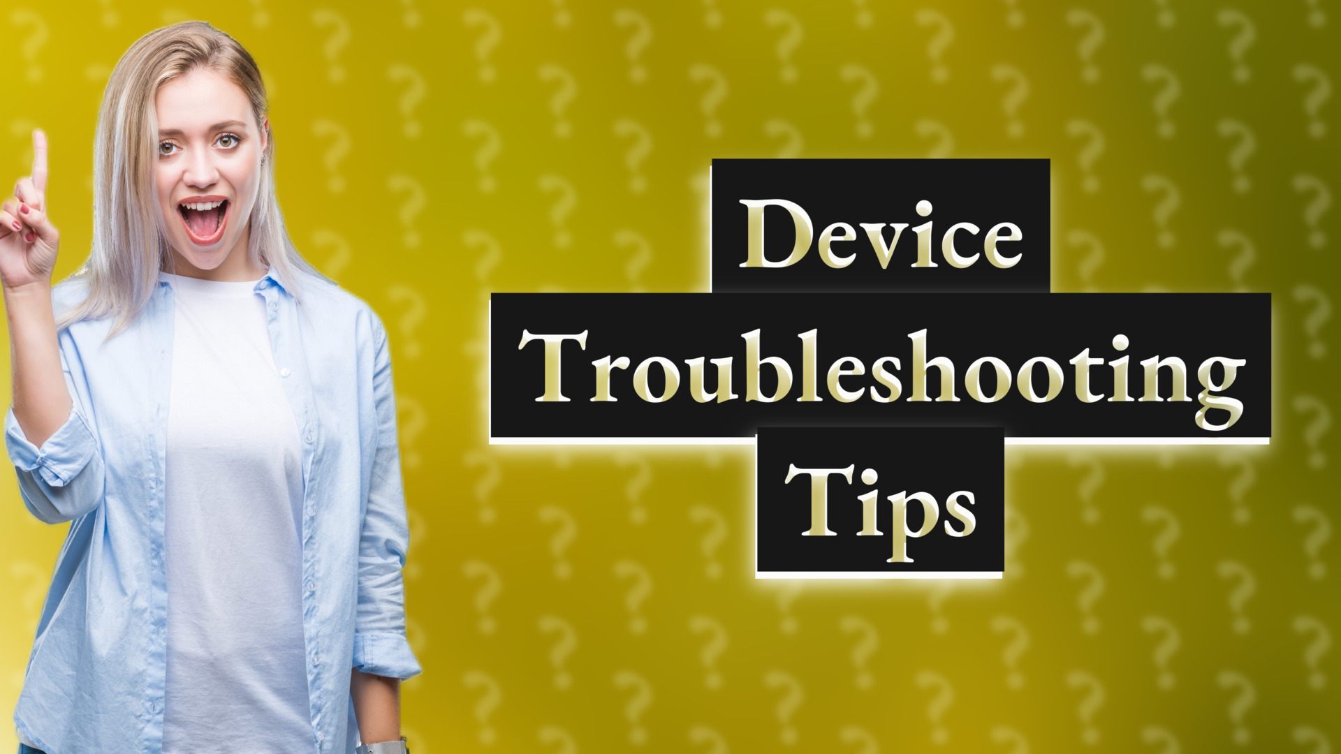 Device Troubleshooting Tips