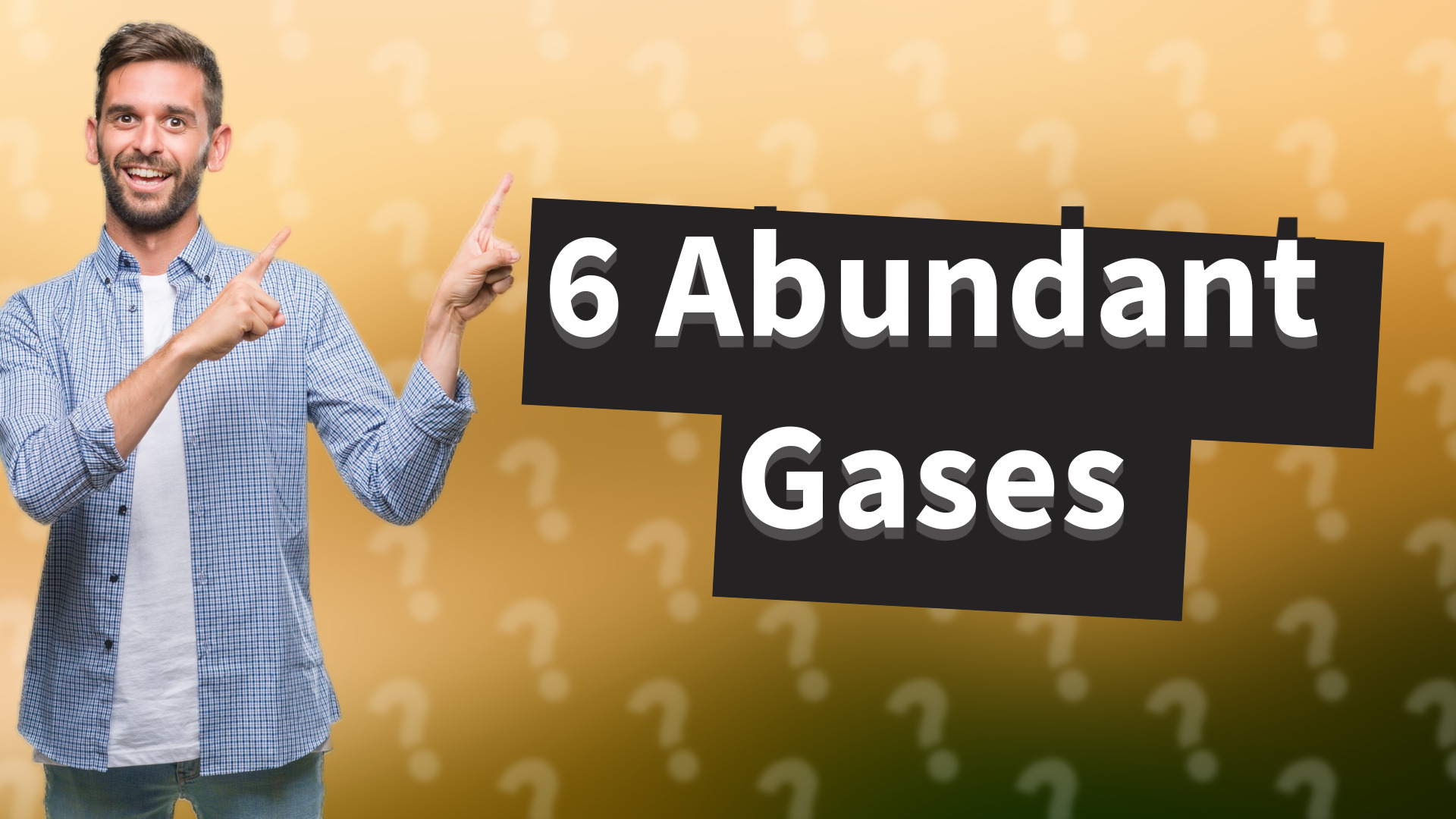 6 Abundant Gases