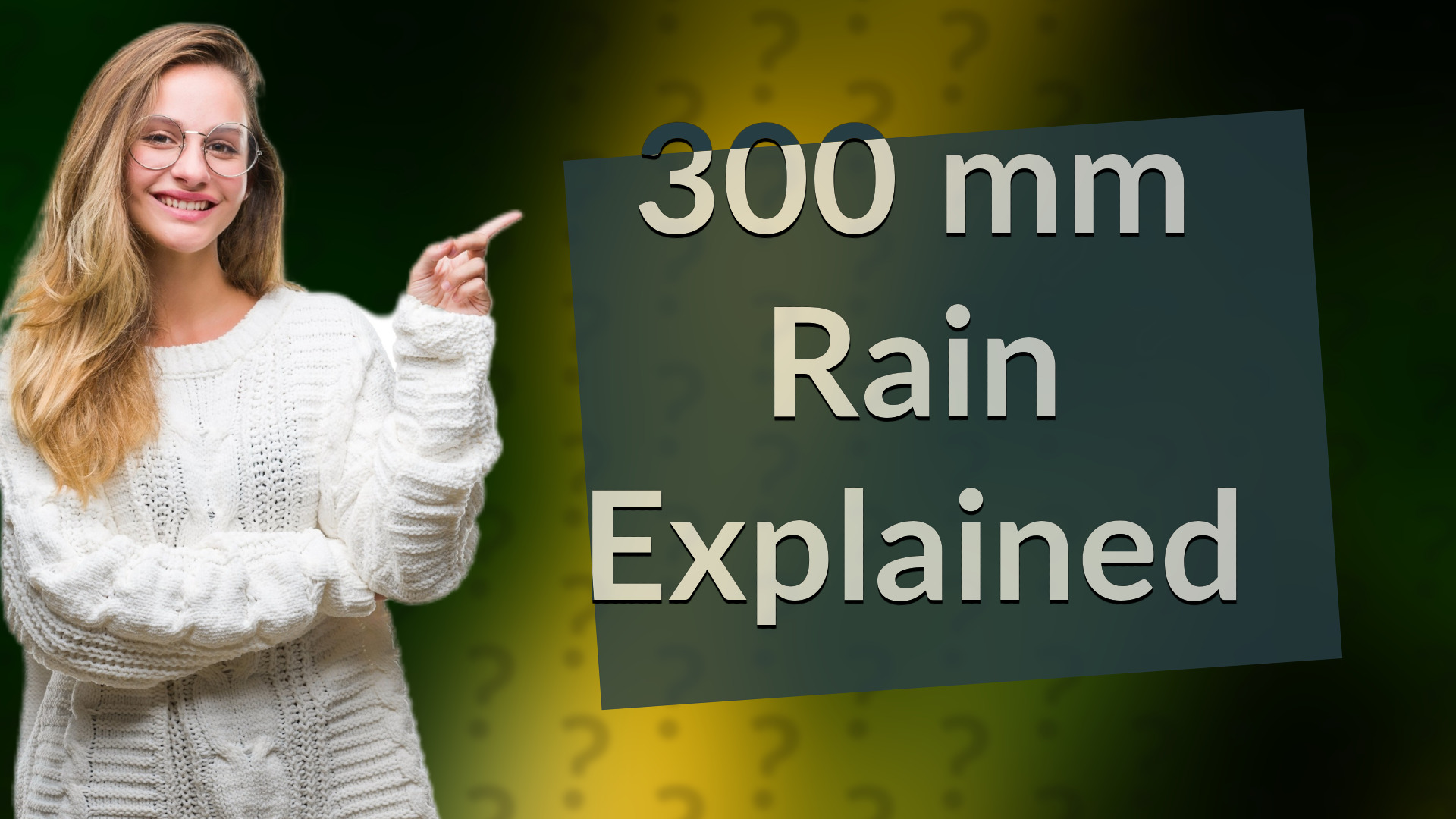 300 mm Rain Explained