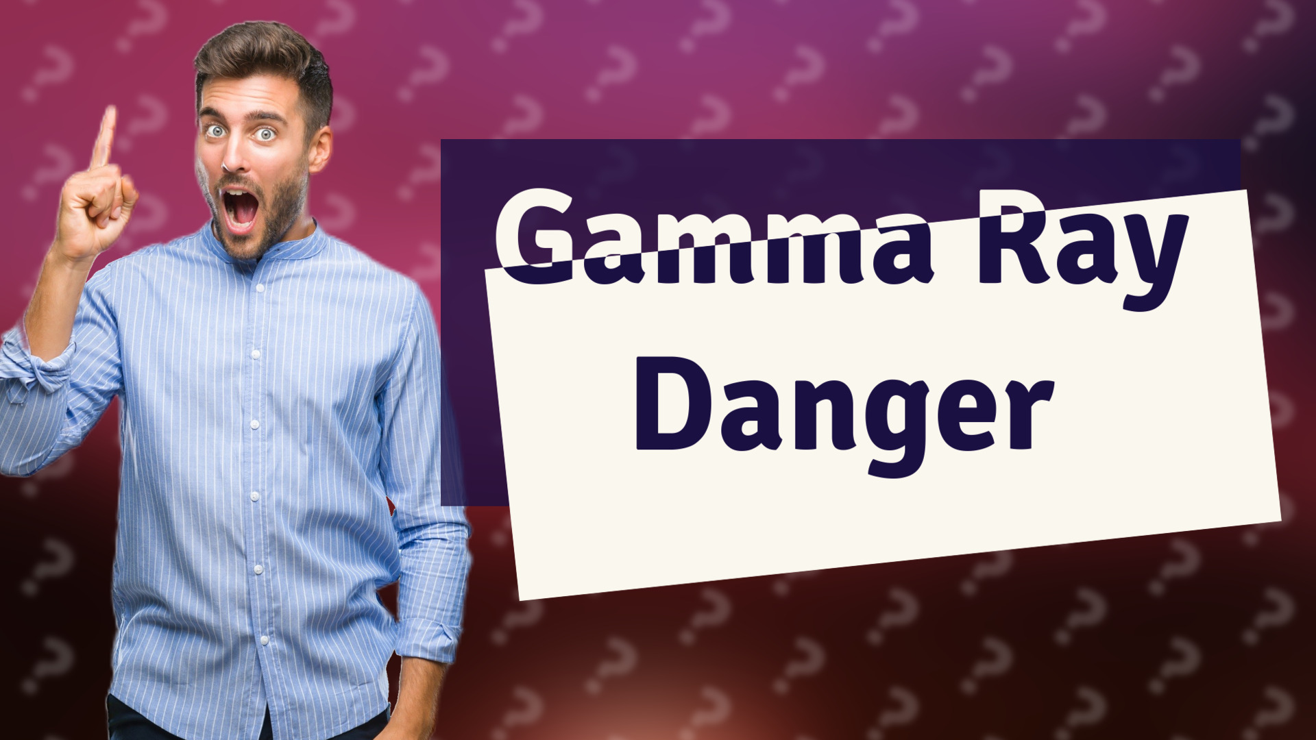 Gamma Ray Danger