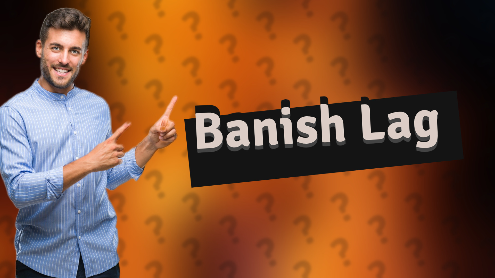 Banish Lag