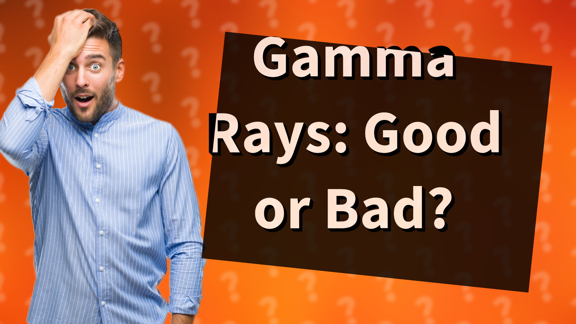 Gamma Rays: Good or Bad?