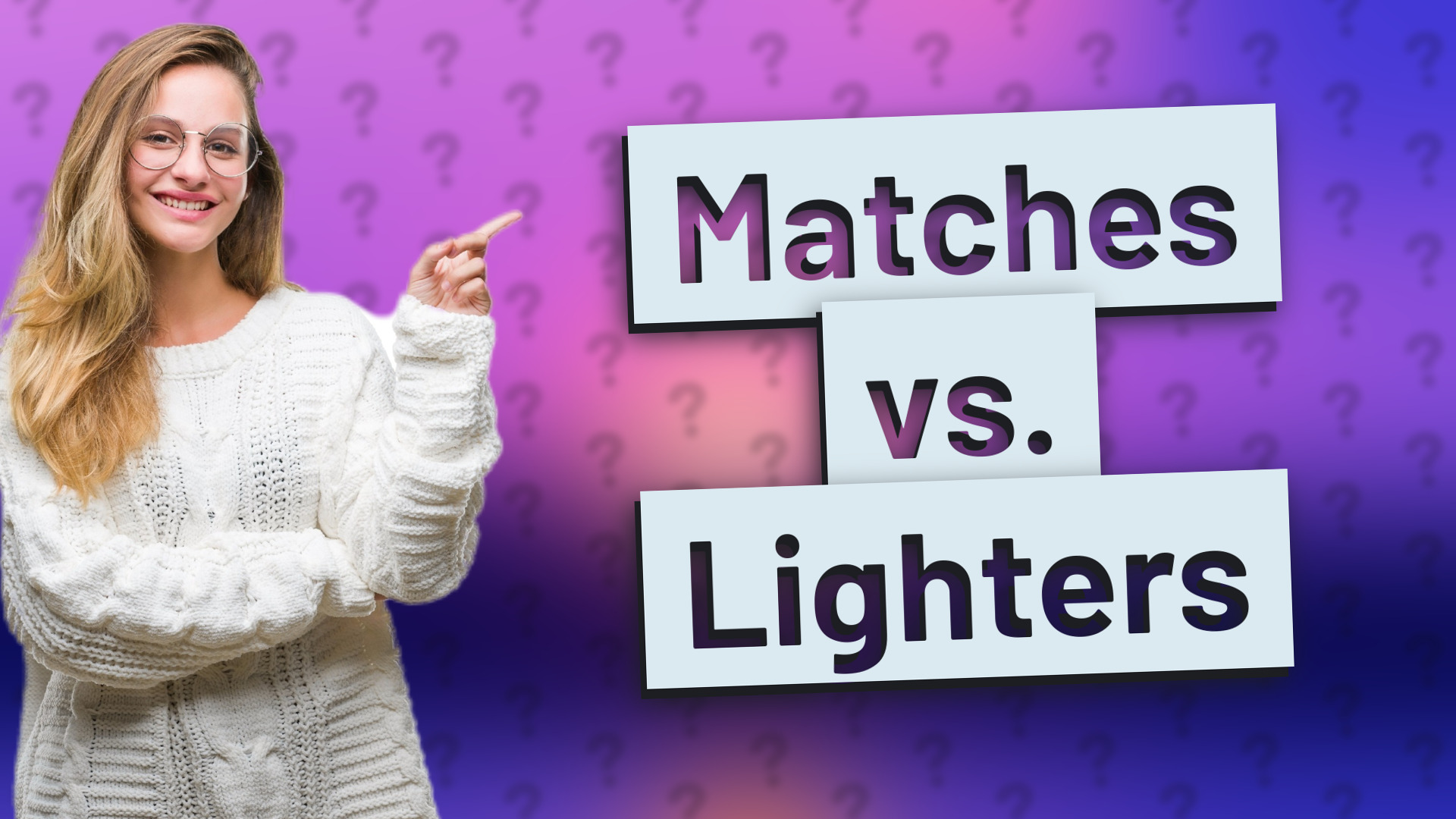Matches vs. Lighters