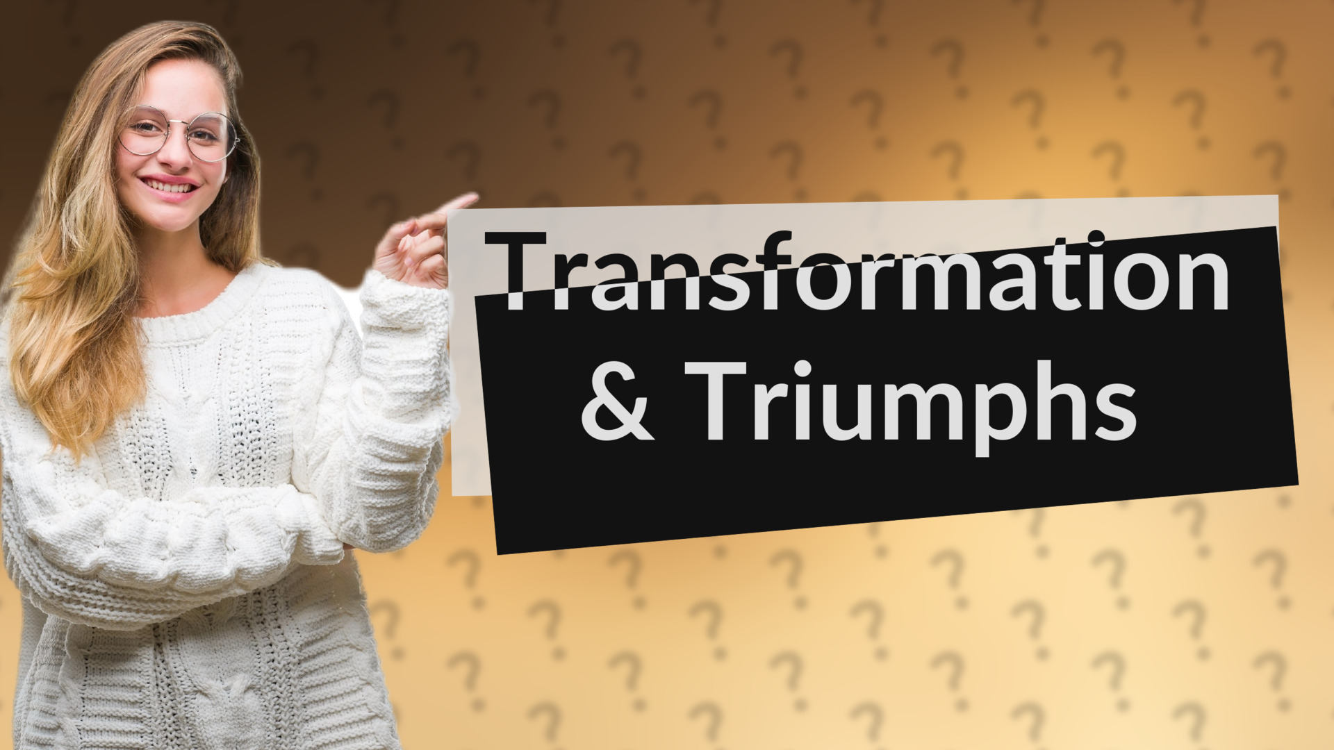 Transformation & Triumphs
