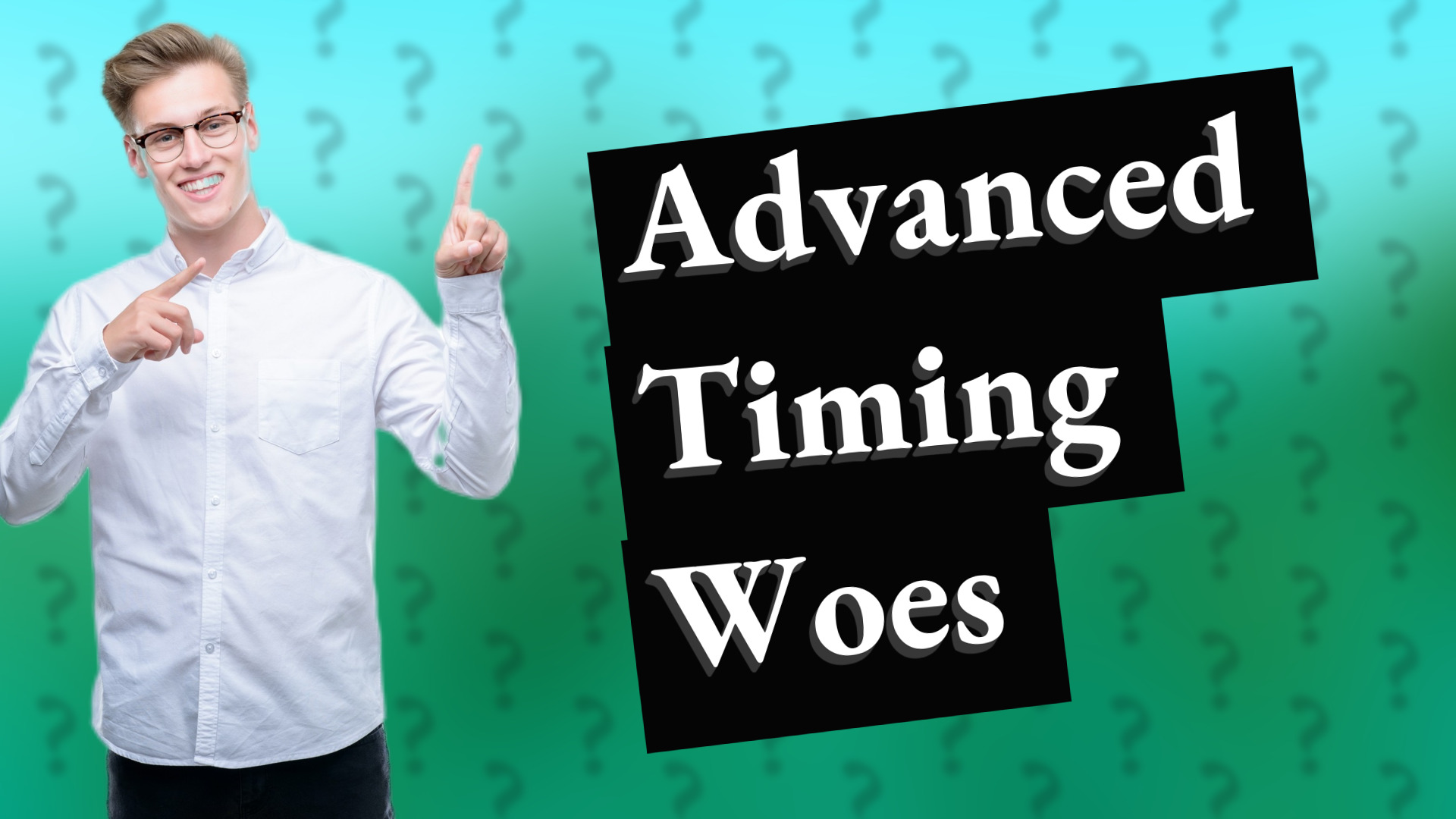 Advanced Timing Woes