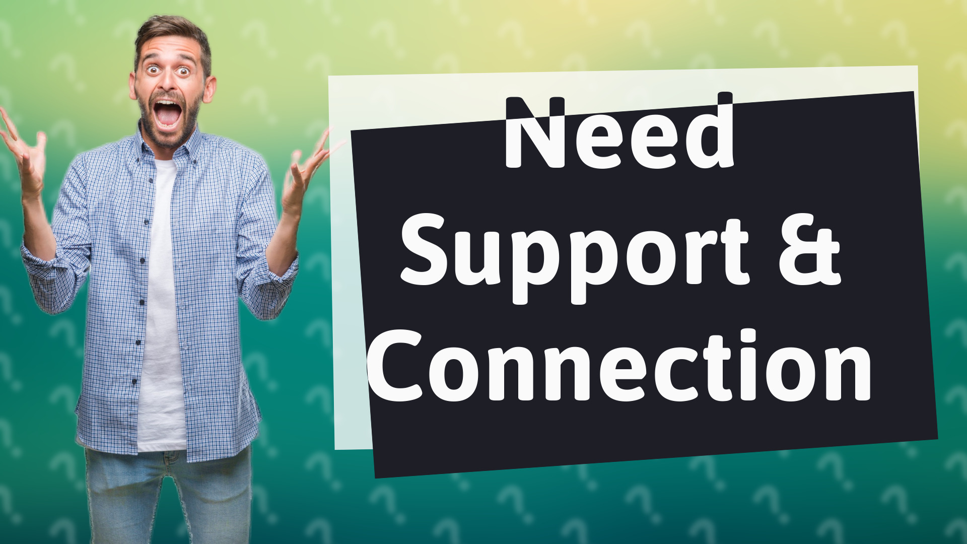 Need Support & Connection