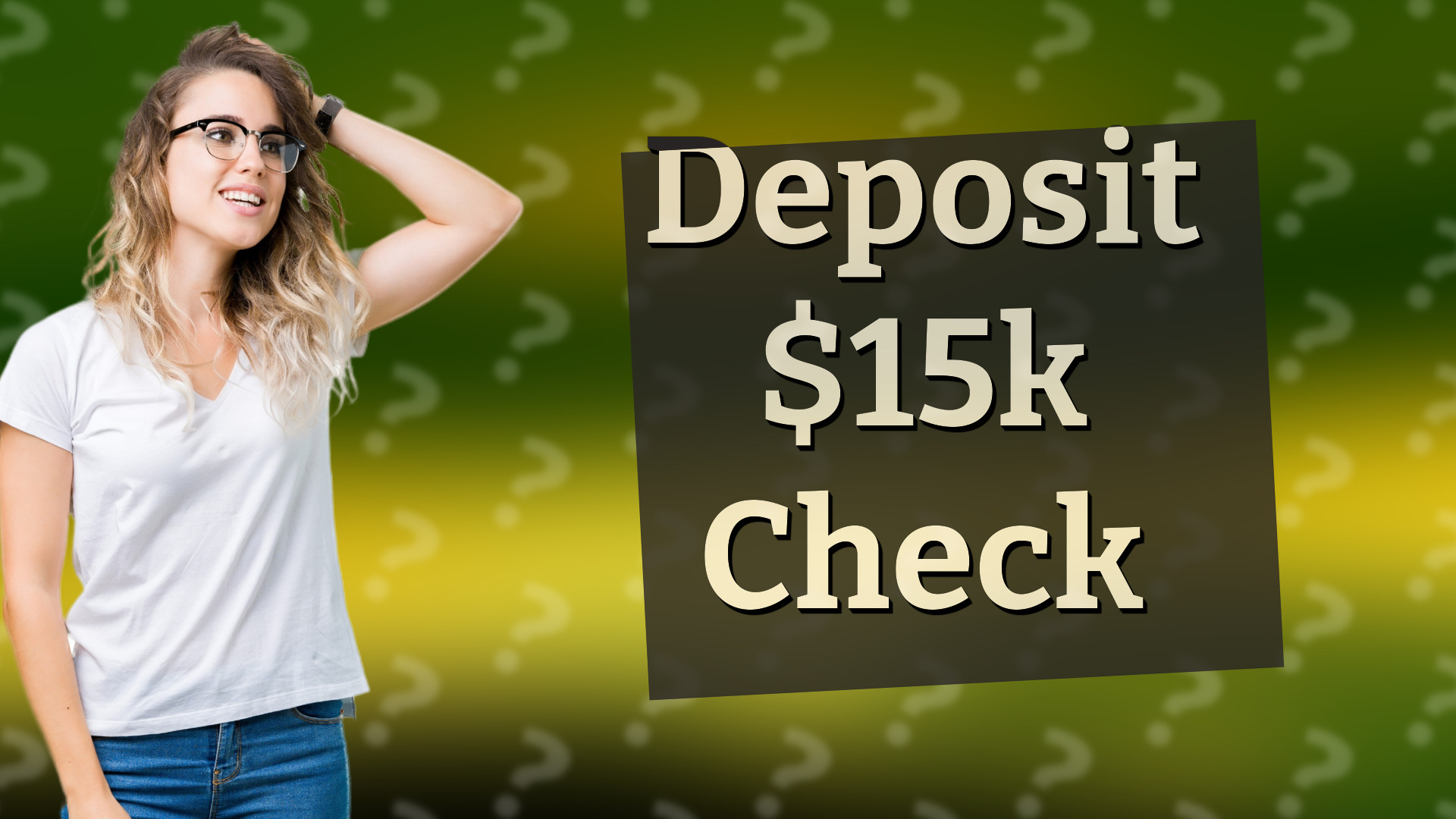 Deposit $15k Check