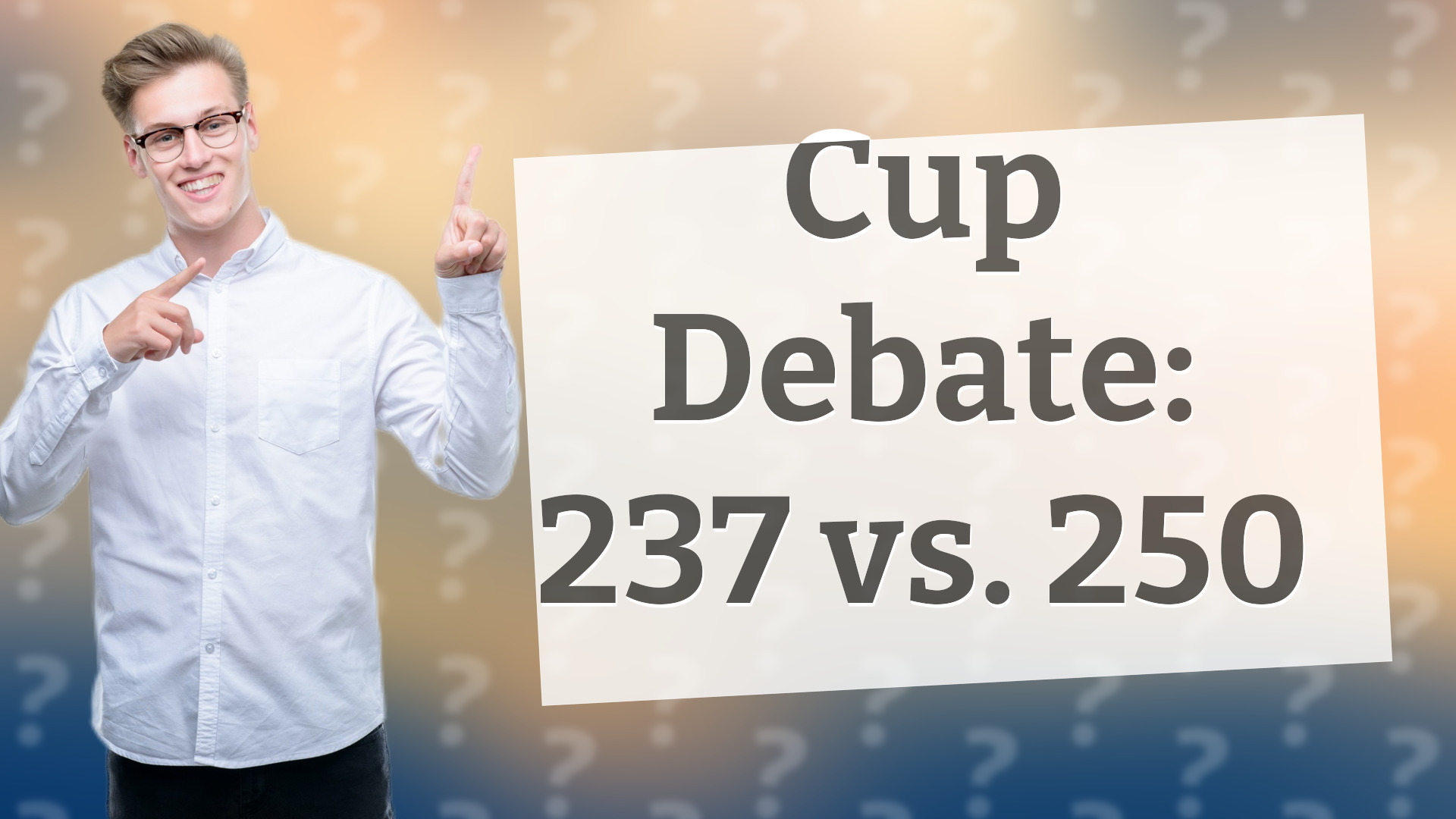 Cup Debate: 237 vs. 250