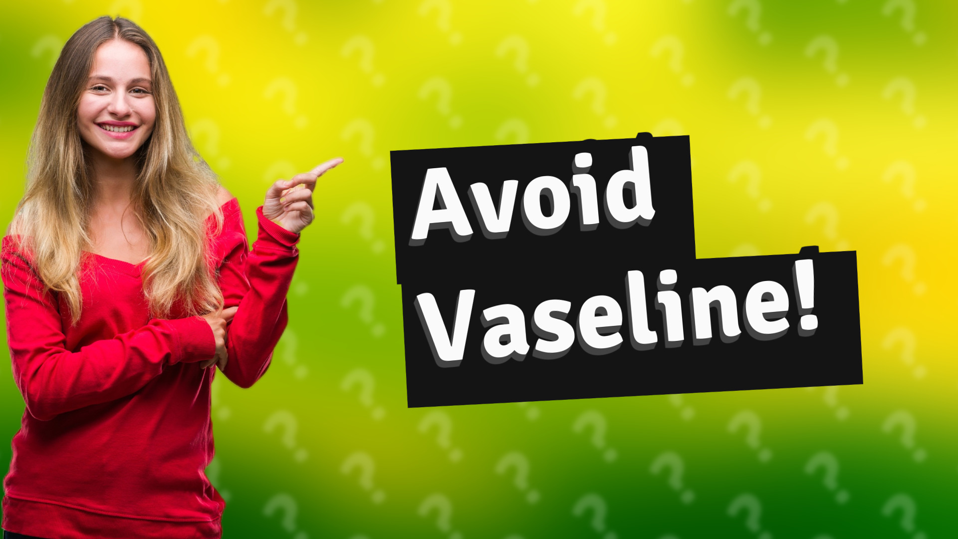 Avoid Vaseline!