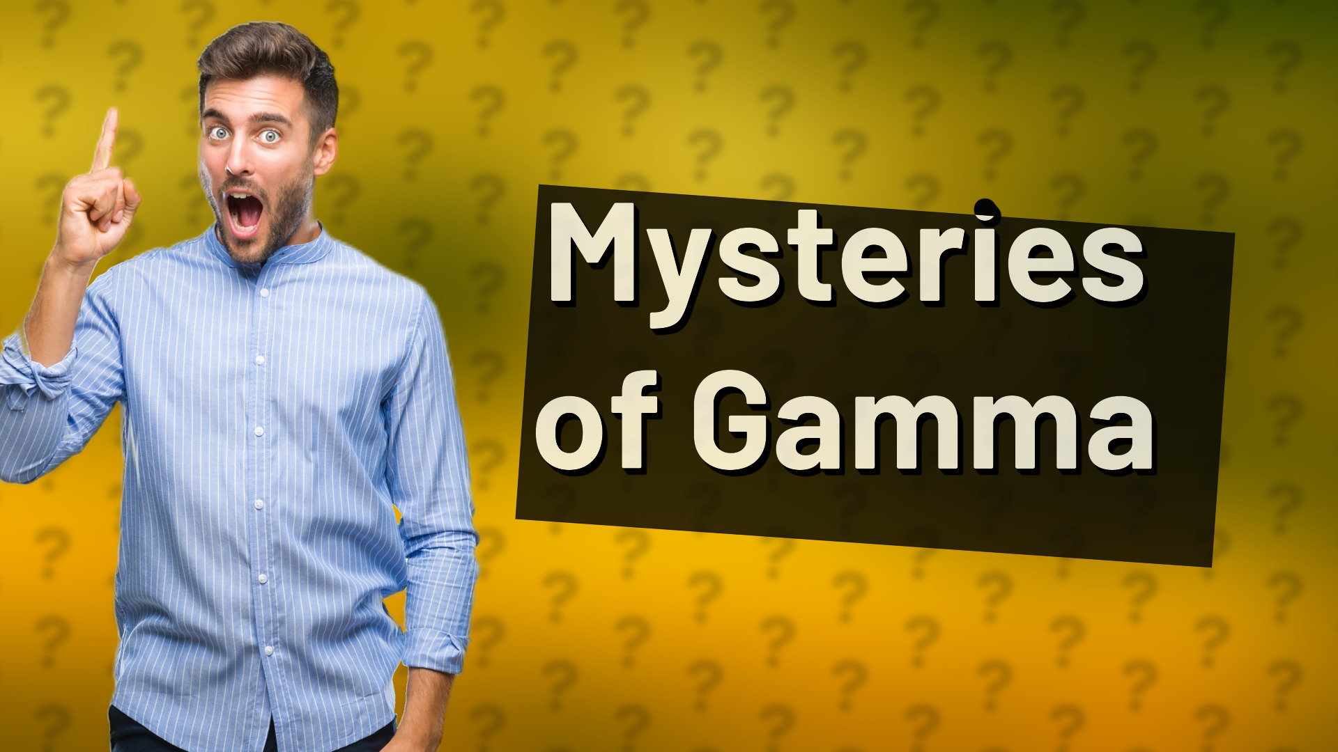 Mysteries of Gamma