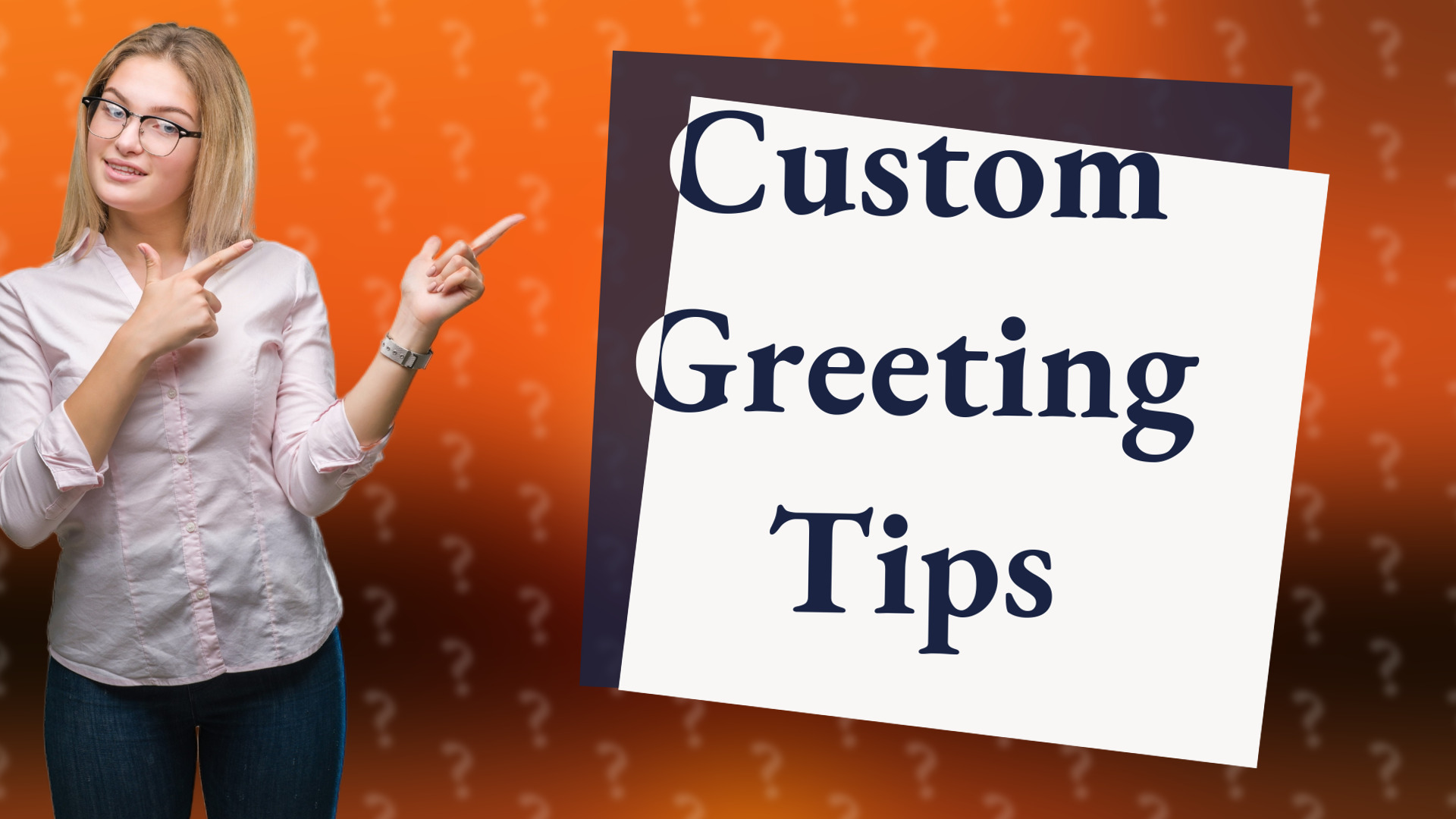 Custom Greeting Tips