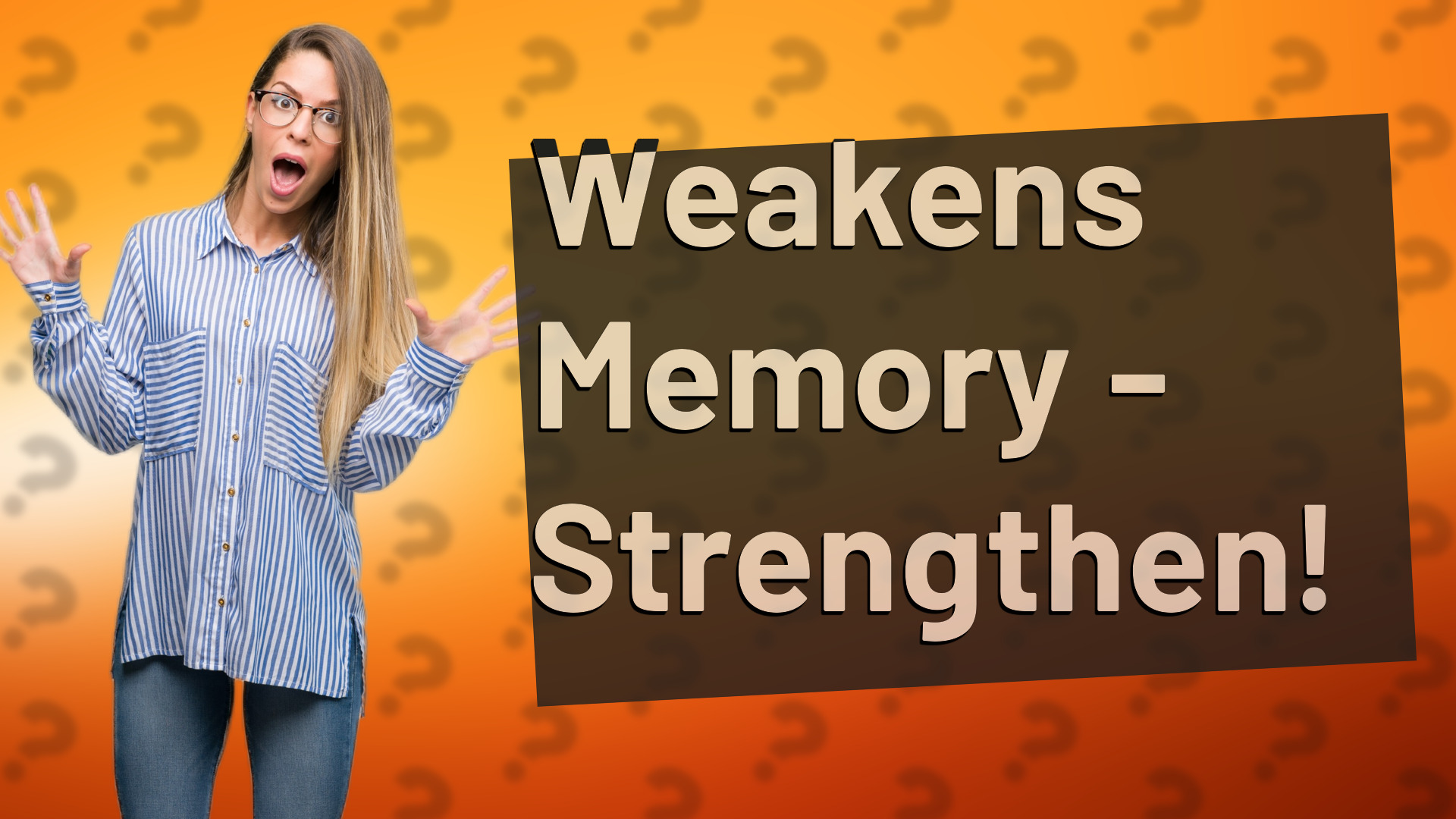 Weakens Memory - Strengthen!