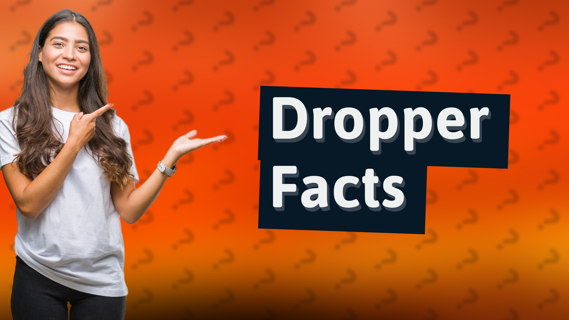 Dropper Facts