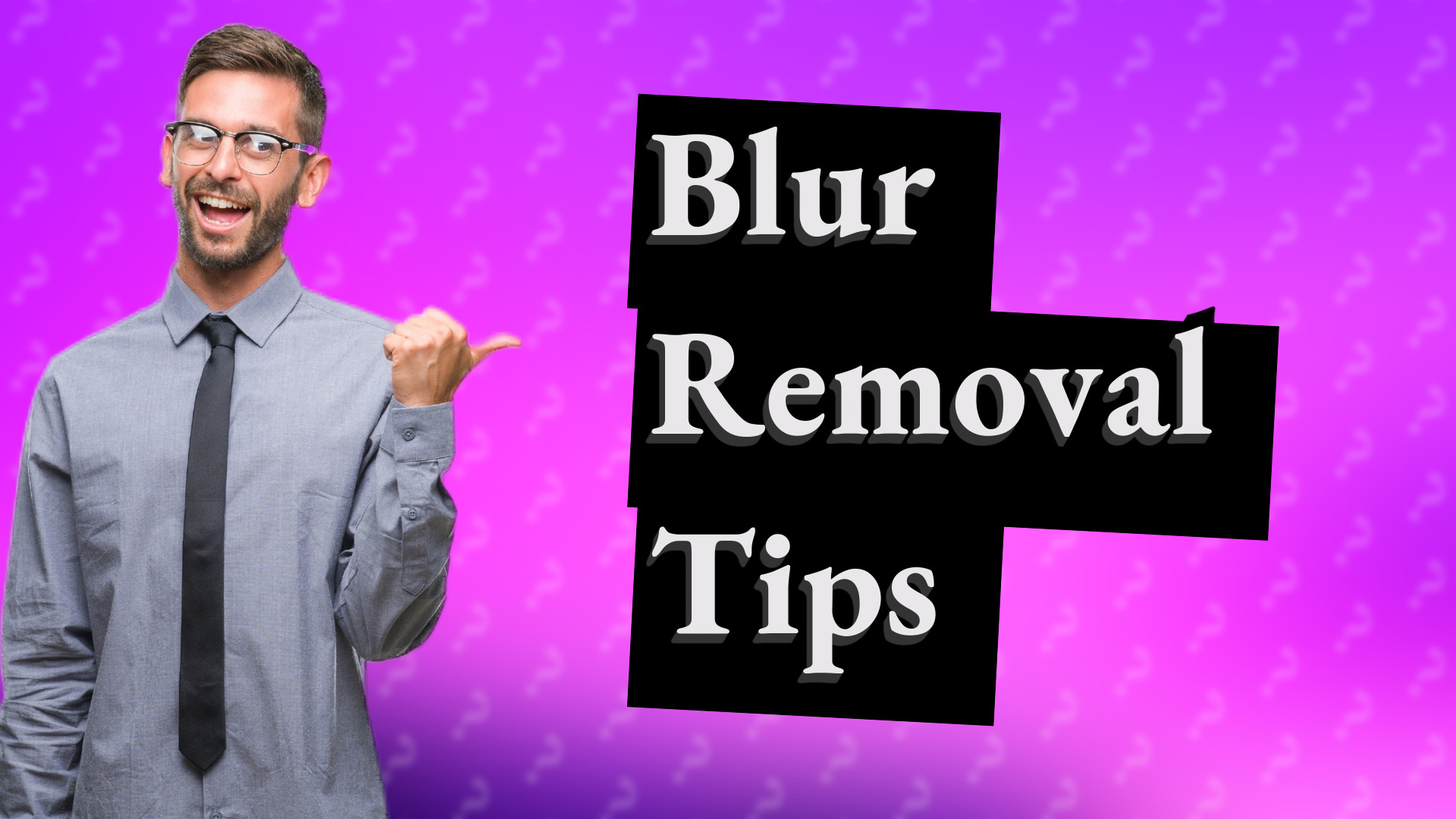 Blur Removal Tips