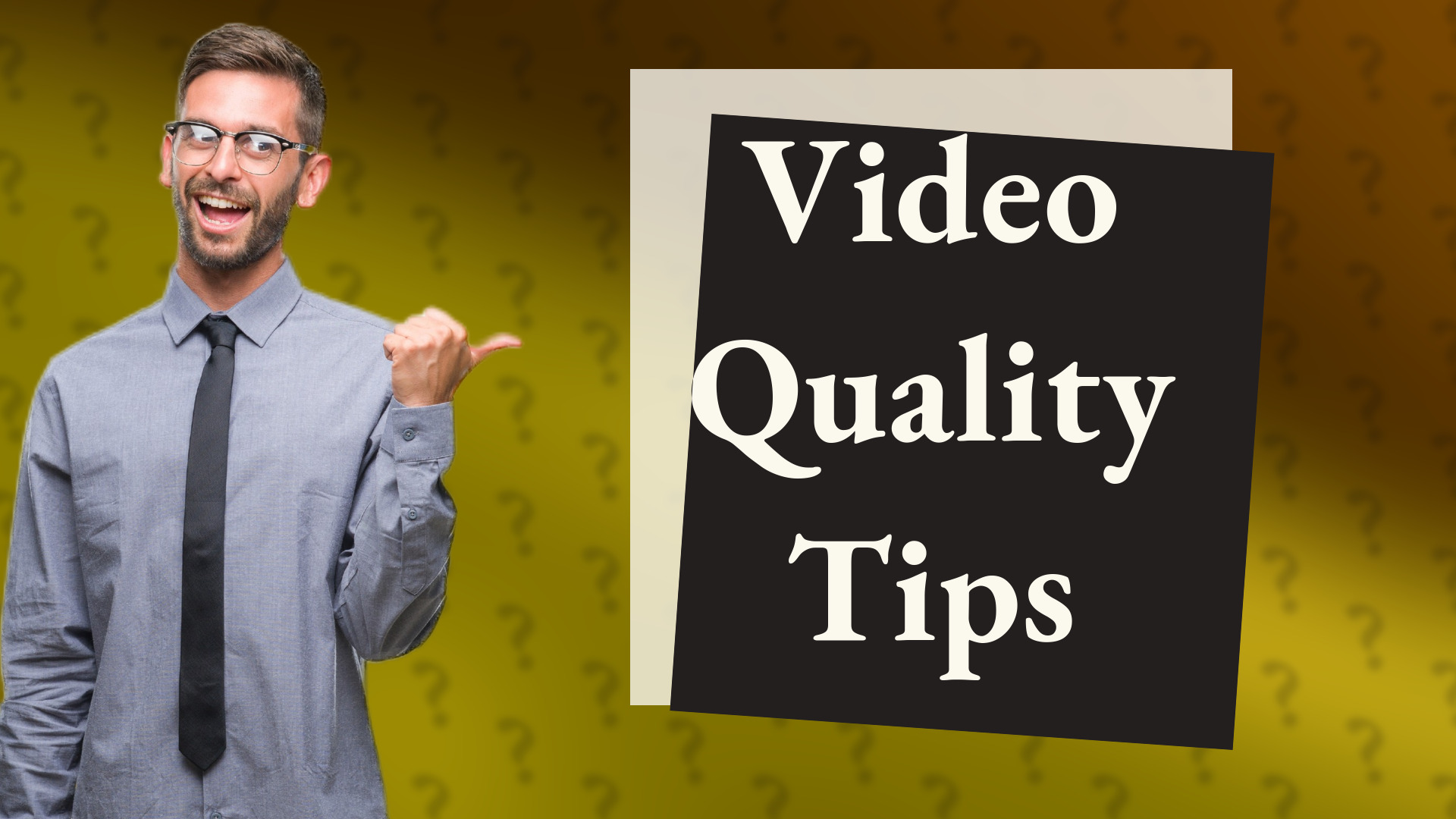 Video Quality Tips