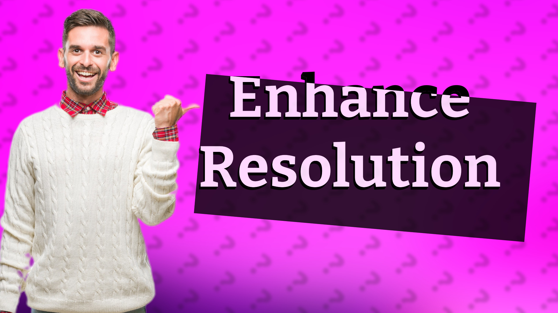 Enhance Resolution