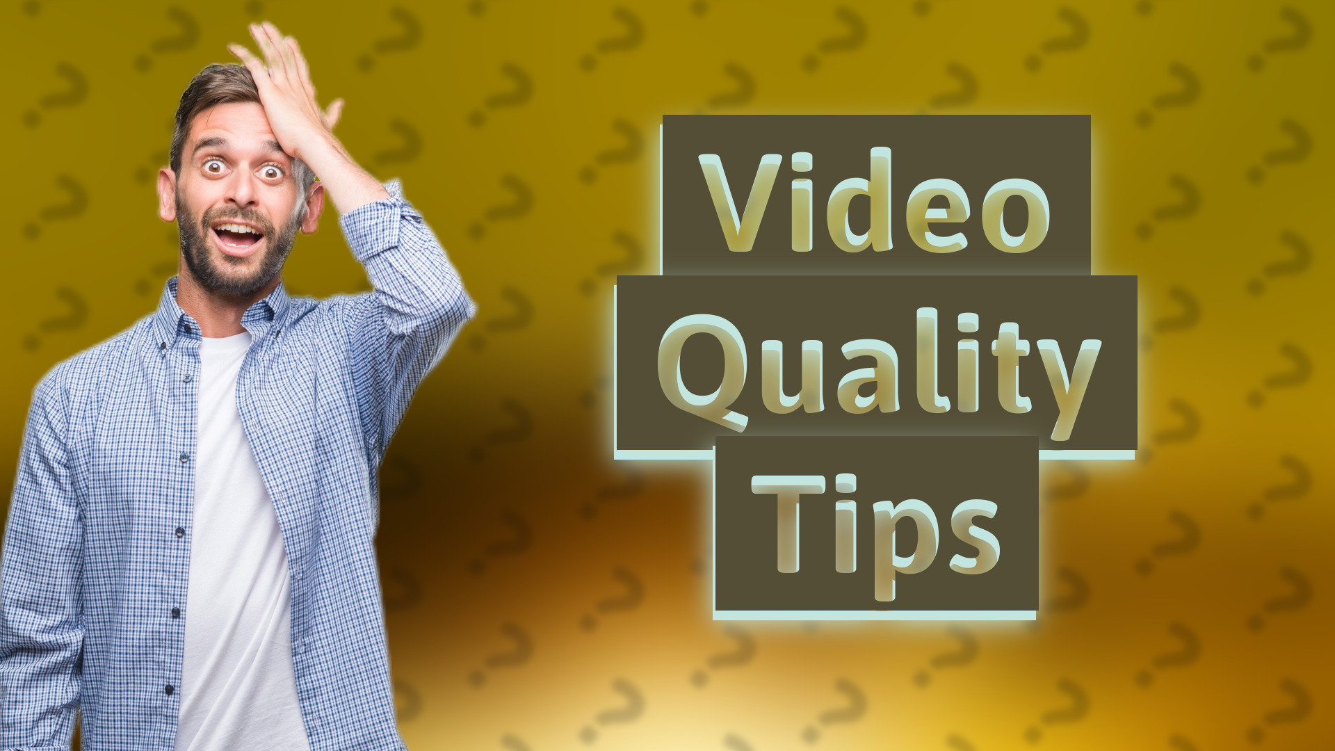 Video Quality Tips