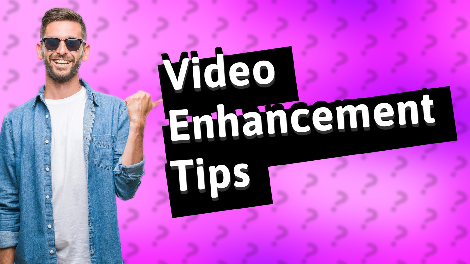 Video Enhancement Tips