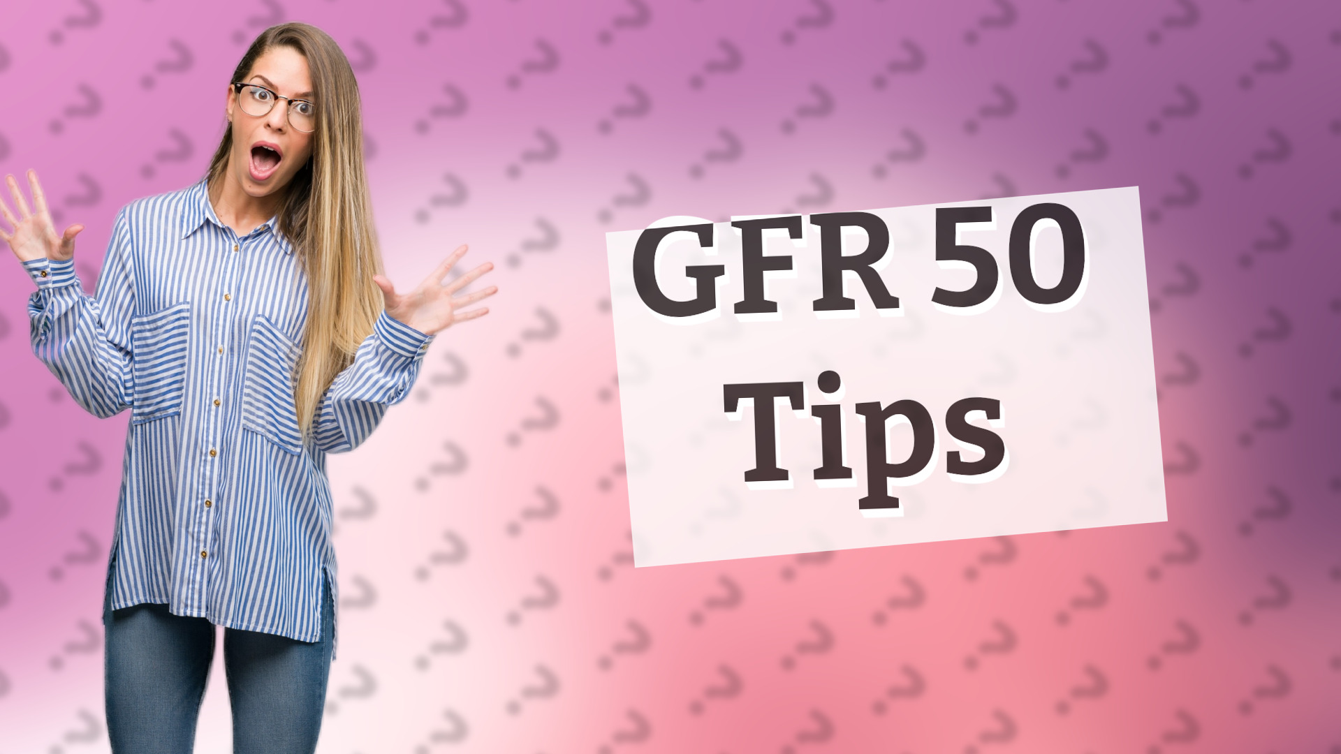 GFR 50 Tips