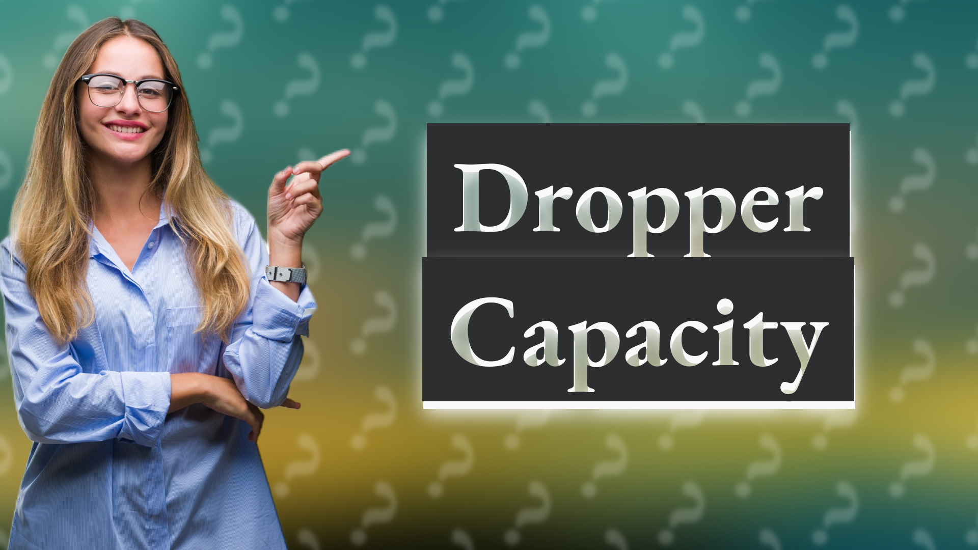 Dropper Capacity