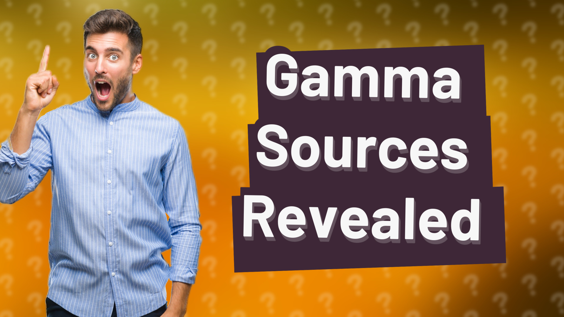 Gamma Sources Revealed