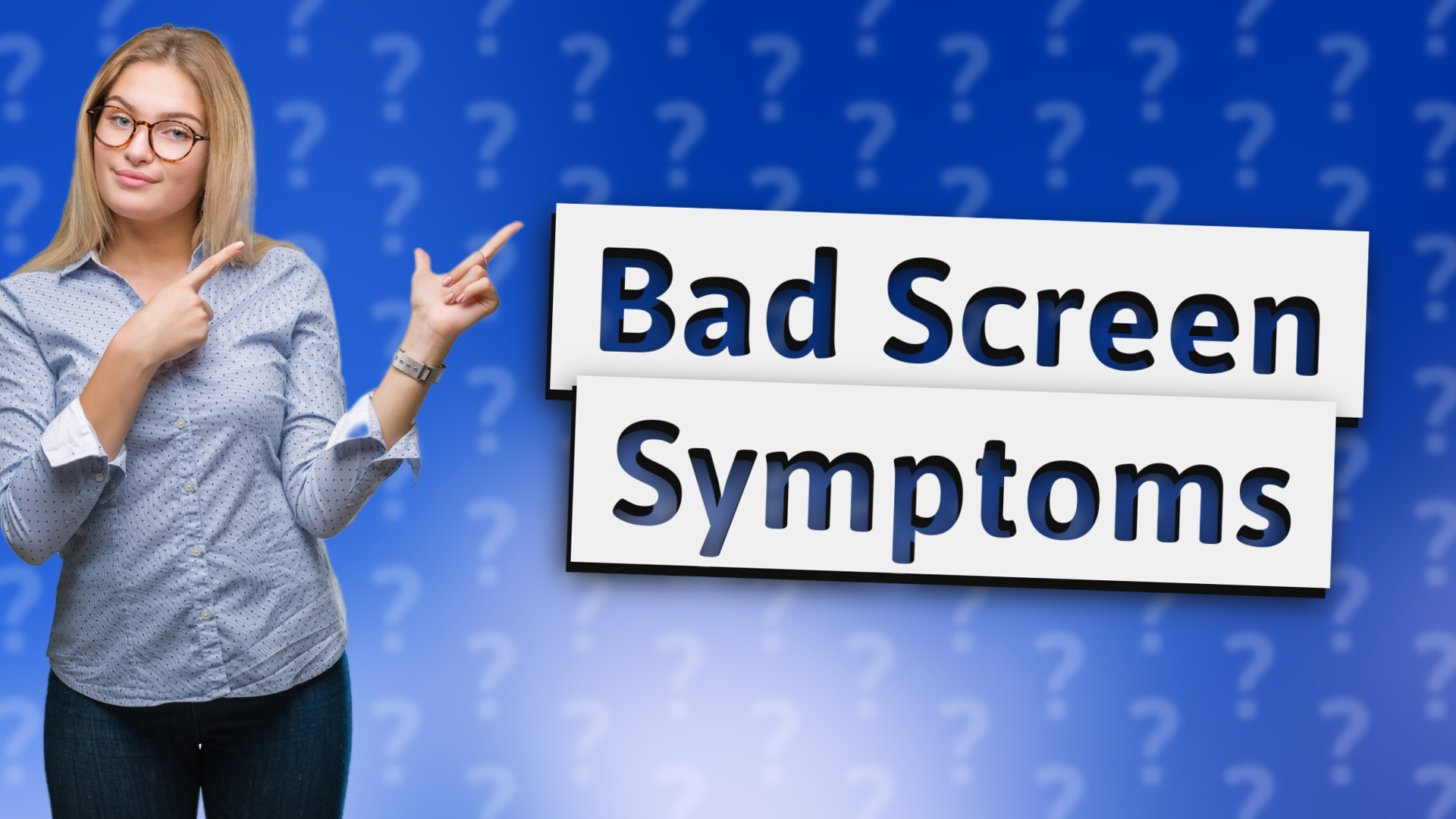 Bad Screen Symptoms