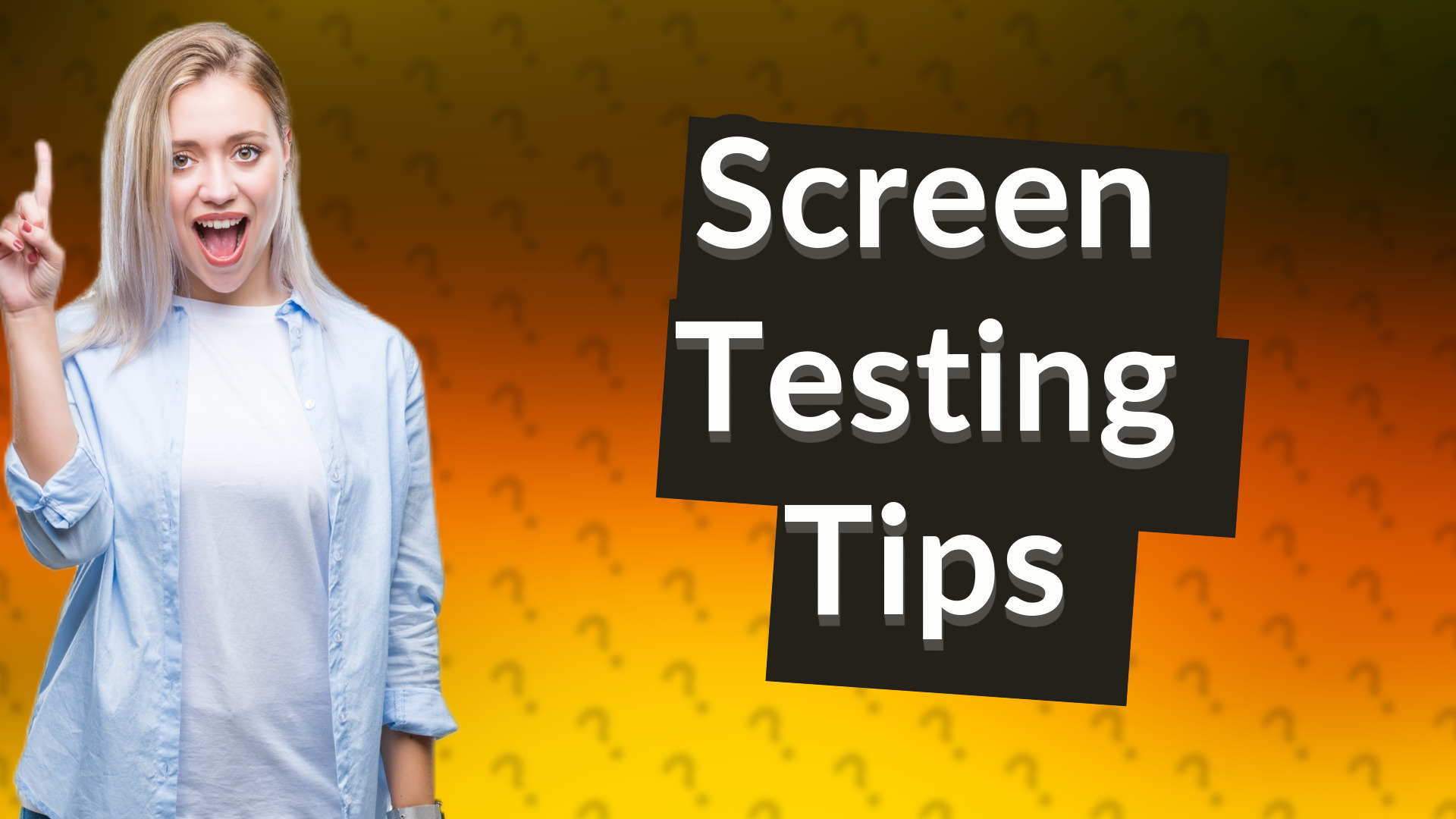 Screen Testing Tips