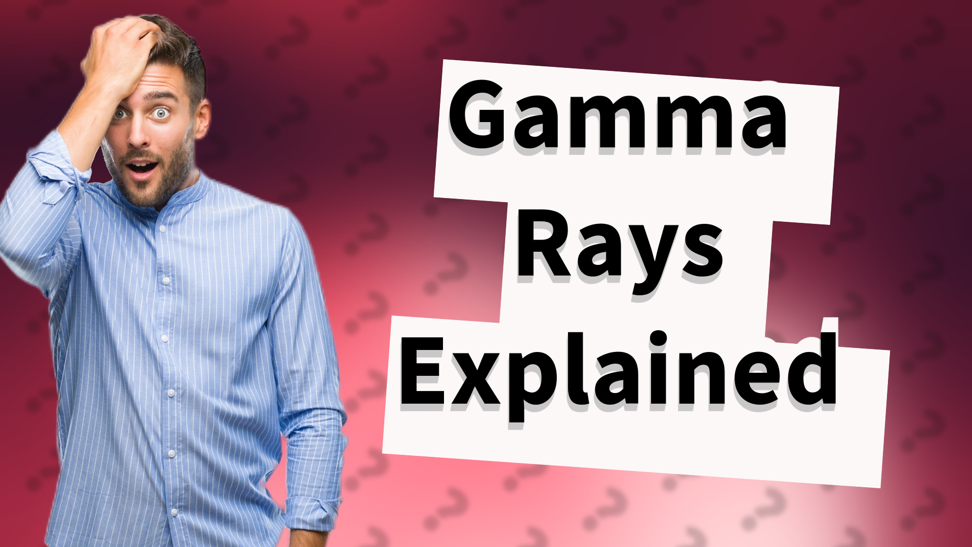 Gamma Rays Explained