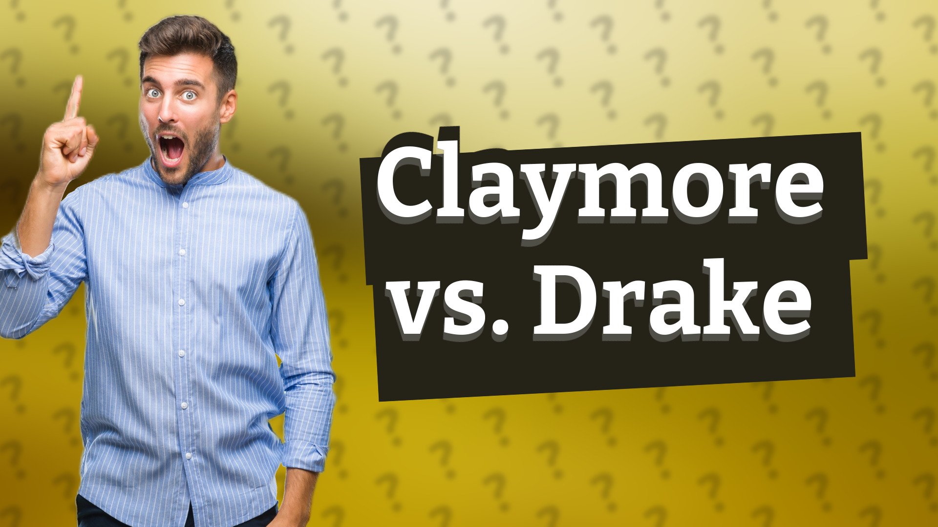 Claymore vs. Drake