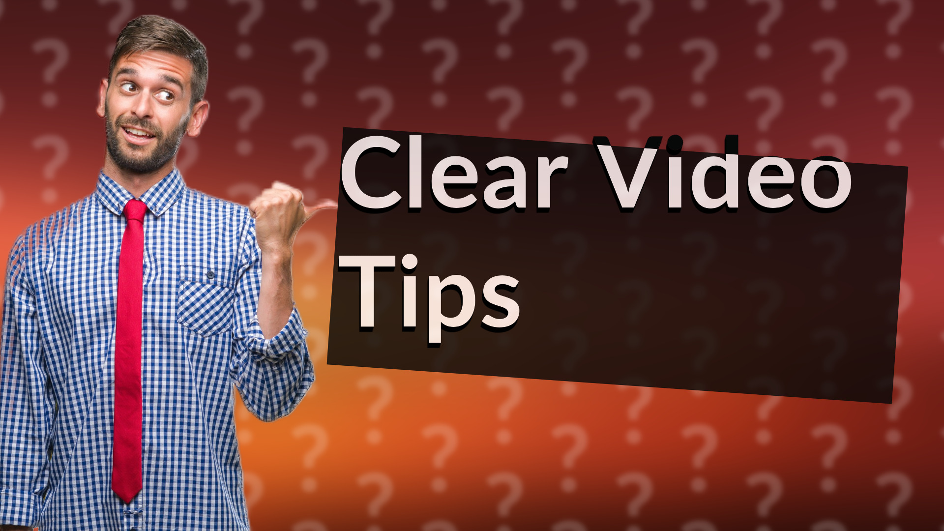 Clear Video Tips