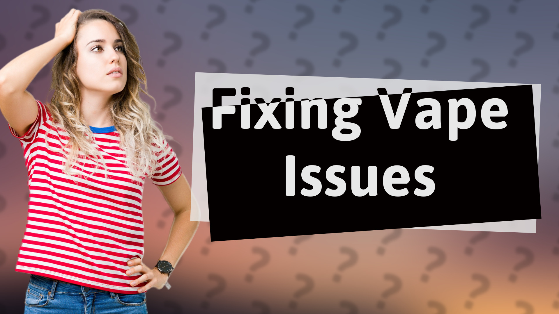 Fixing Vape Issues