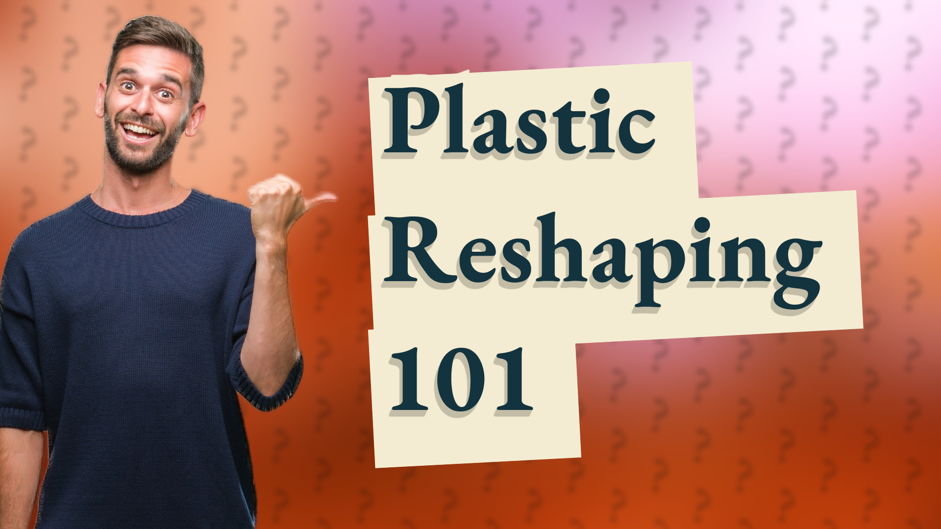 Plastic Reshaping 101