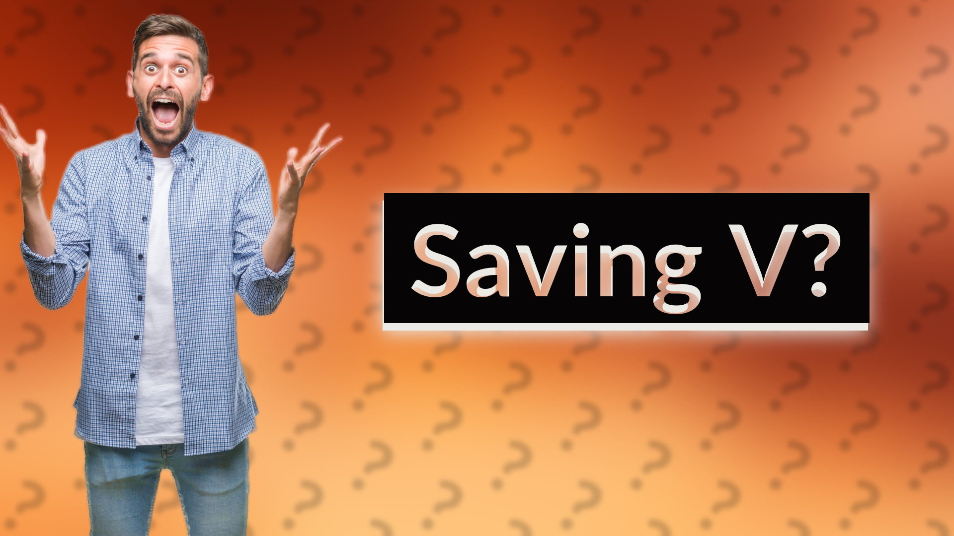 Saving V?