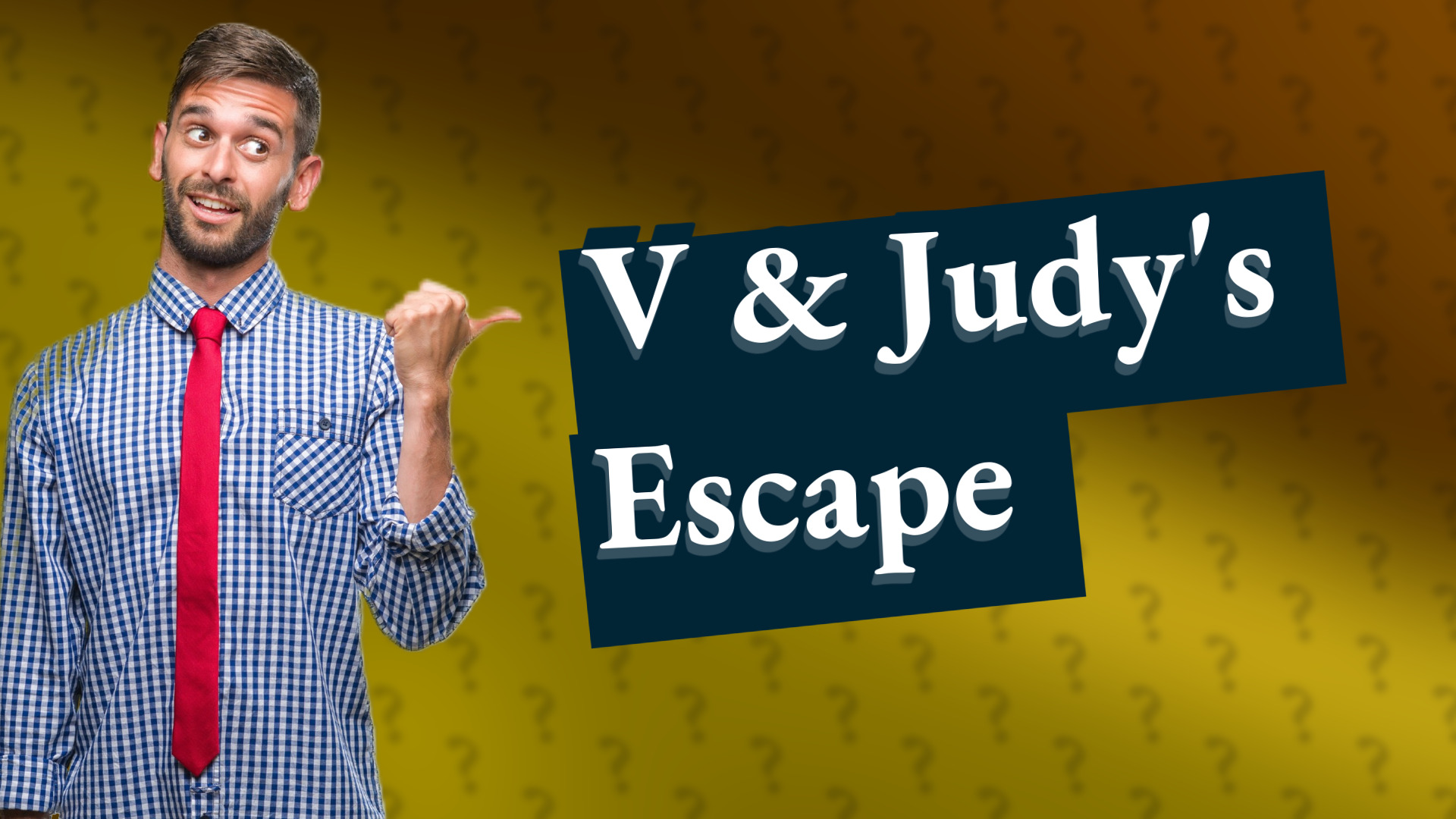 V & Judy's Escape