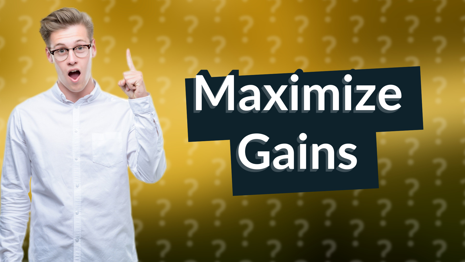 Maximize Gains