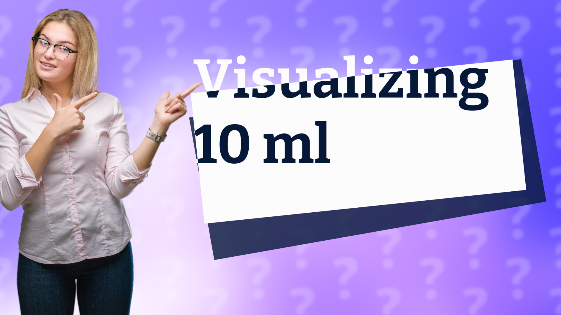 Visualizing 10 ml