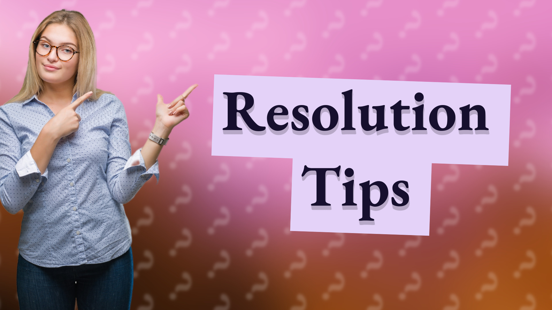 Resolution Tips